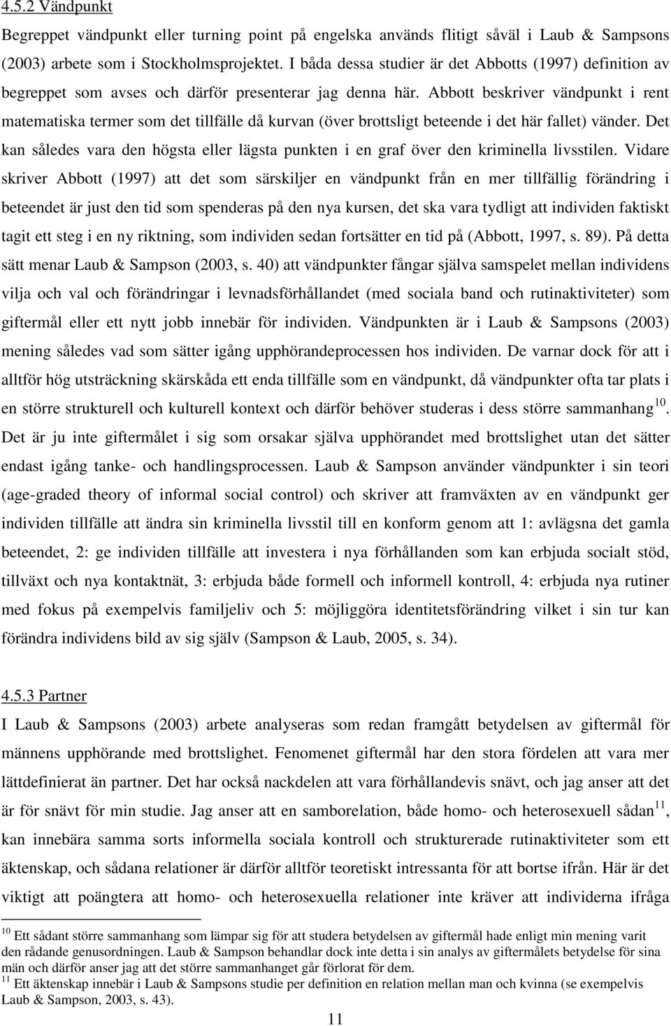 Abbott beskriver vändpunkt i rent matematiska termer som det tillfälle då kurvan (över brottsligt beteende i det här fallet) vänder.