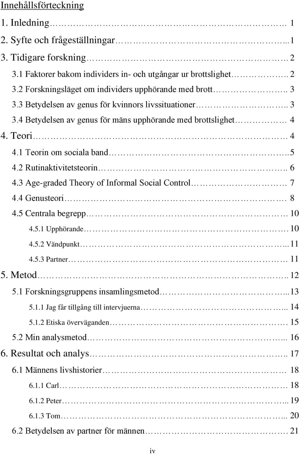 3 Age-graded Theory of Informal Social Control 7 4.4 Genusteori. 8 4.5 Centrala begrepp 10 4.5.1 Upphörande. 10 4.5.2 Vändpunkt... 11 4.5.3 Partner 11 5. Metod.. 12 5.