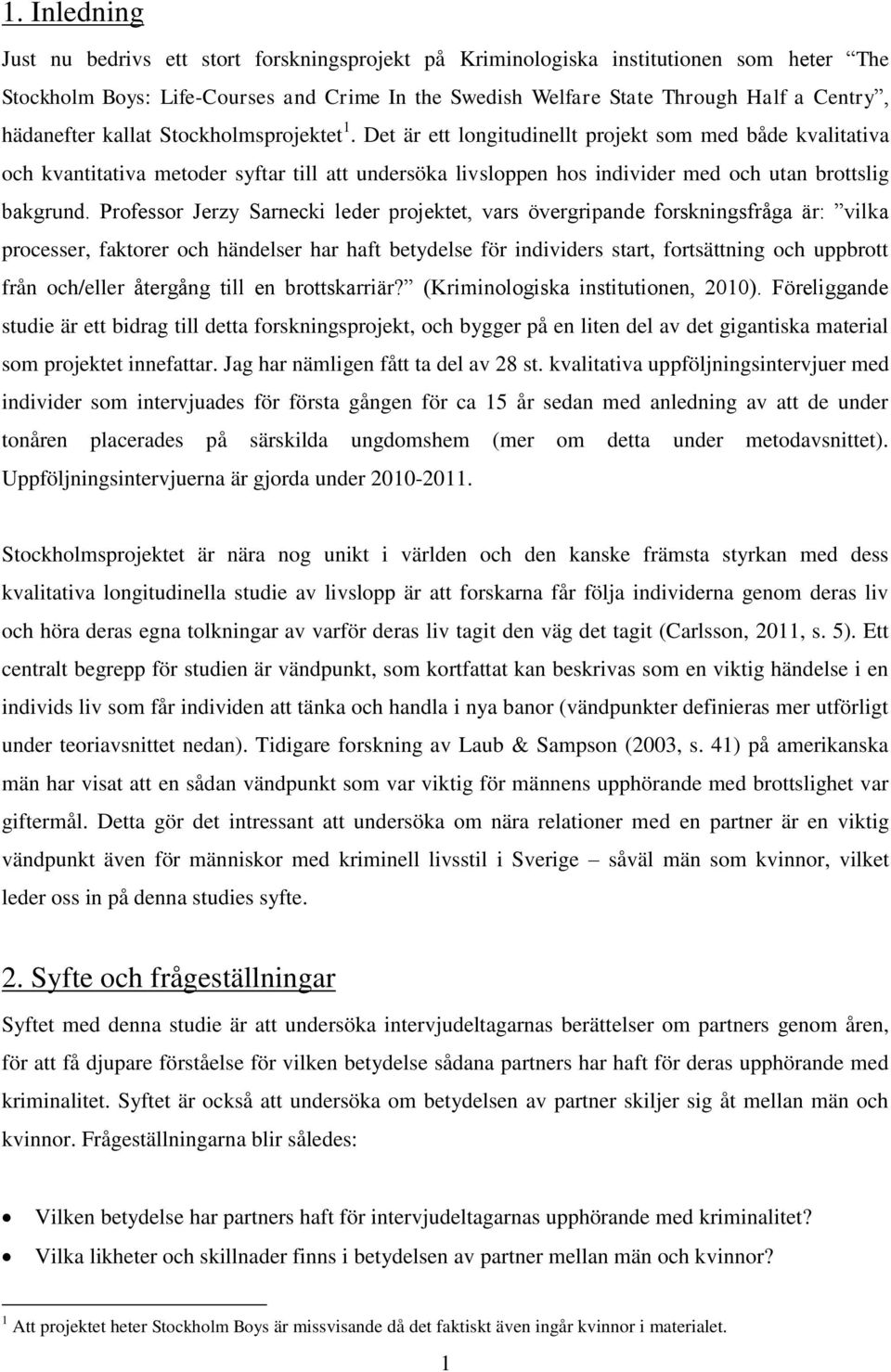 Det är ett longitudinellt projekt som med både kvalitativa och kvantitativa metoder syftar till att undersöka livsloppen hos individer med och utan brottslig bakgrund.