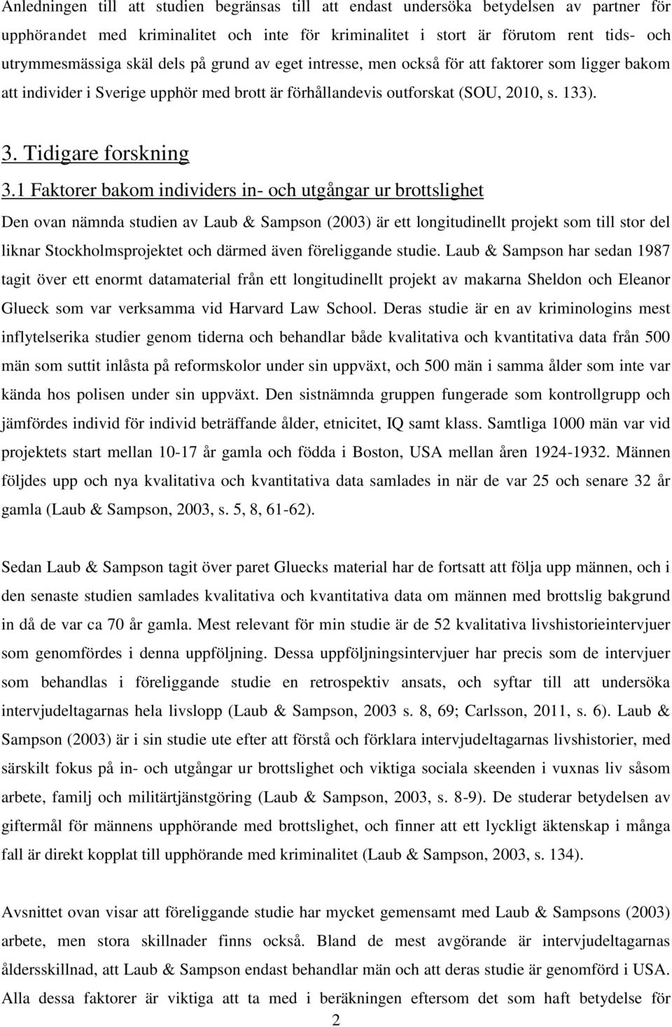 1 Faktorer bakom individers in- och utgångar ur brottslighet Den ovan nämnda studien av Laub & Sampson (2003) är ett longitudinellt projekt som till stor del liknar Stockholmsprojektet och därmed