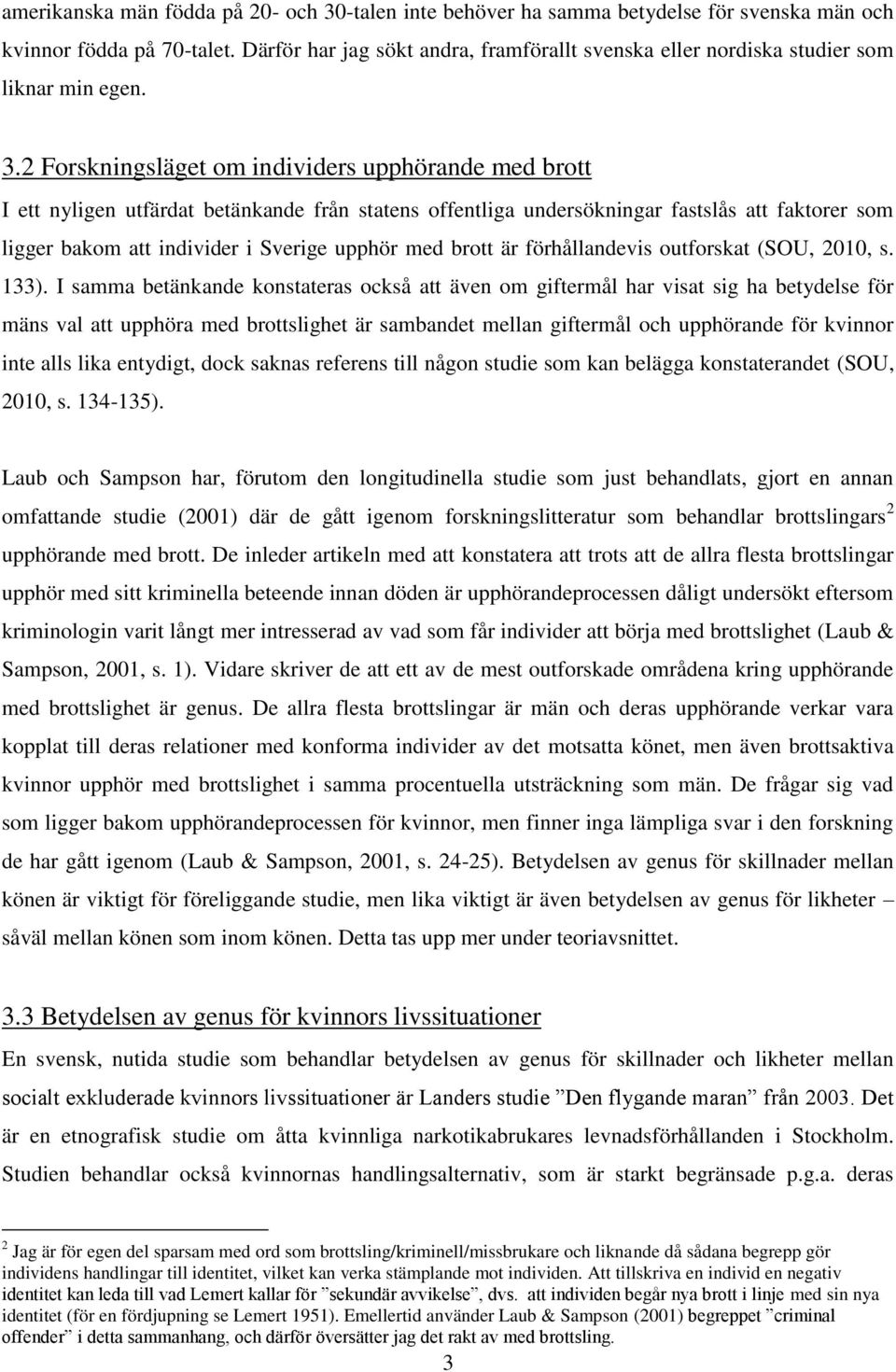 2 Forskningsläget om individers upphörande med brott I ett nyligen utfärdat betänkande från statens offentliga undersökningar fastslås att faktorer som ligger bakom att individer i Sverige upphör med