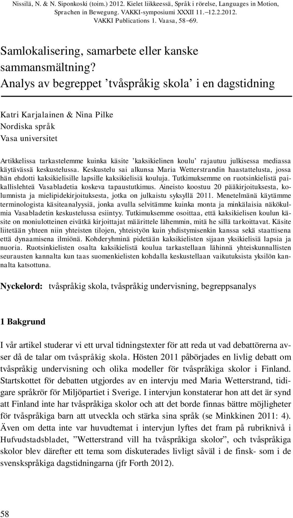 Katri Karjalainen & Nina Pilke Nordiska språk Vasa universitet Artikkelissa tarkastelemme kuinka käsite kaksikielinen koulu rajautuu julkisessa mediassa käytävässä keskustelussa.