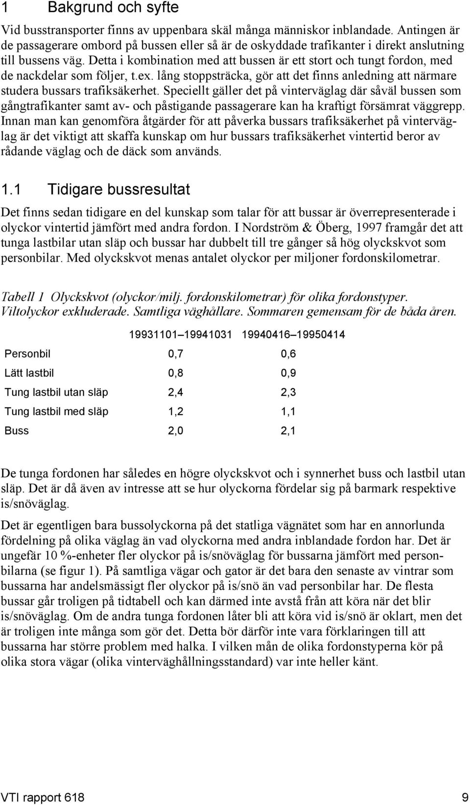 Detta i kombination med att bussen är ett stort och tungt fordon, med de nackdelar som följer, t.ex. lång stoppsträcka, gör att det finns anledning att närmare studera bussars trafiksäkerhet.