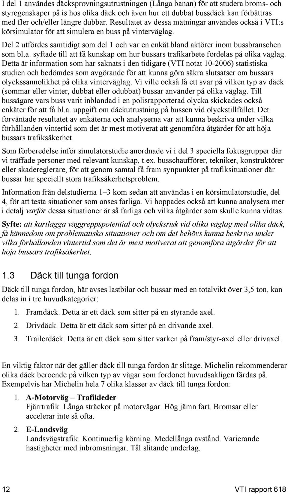 Del 2 utfördes samtidigt som del 1 och var en enkät bland aktörer inom bussbranschen som bl.a. syftade till att få kunskap om hur bussars trafikarbete fördelas på olika väglag.