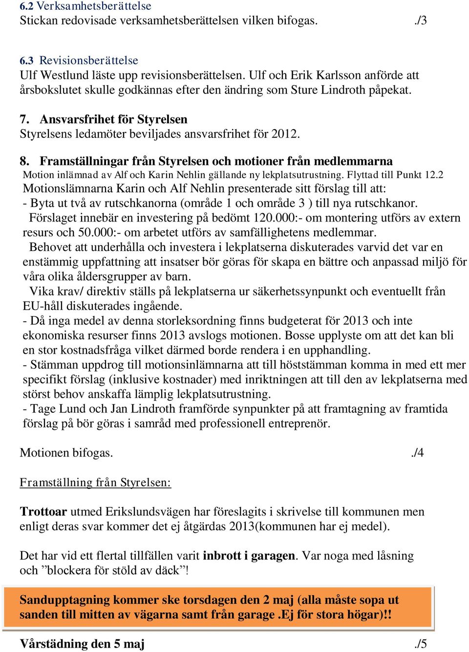 Framställningar från Styrelsen och motioner från medlemmarna Motion inlämnad av Alf och Karin Nehlin gällande ny lekplatsutrustning. Flyttad till Punkt 12.