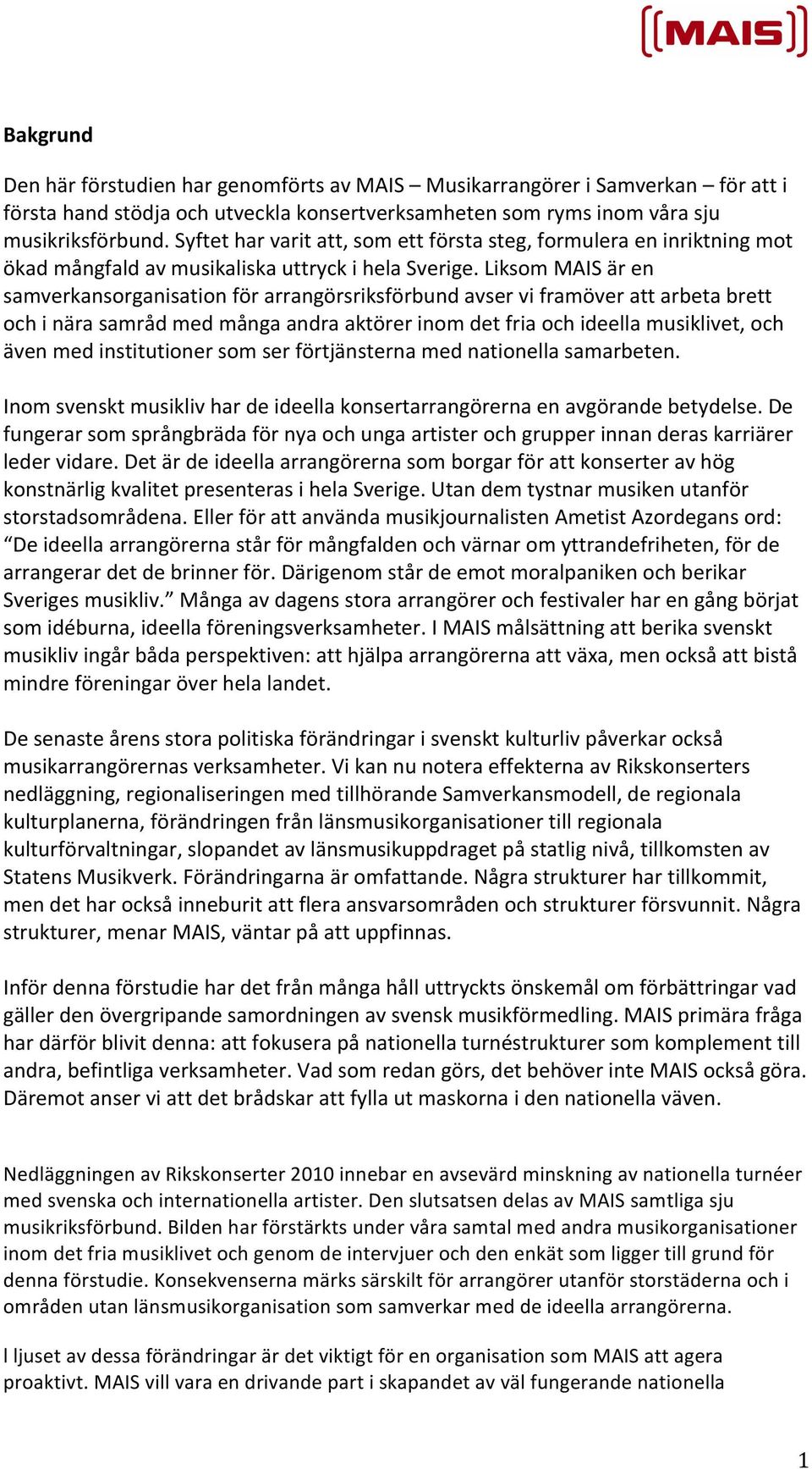 Liksom MAIS är en samverkansorganisation för arrangörsriksförbund avser vi framöver att arbeta brett och i nära samråd med många andra aktörer inom det fria och ideella musiklivet, och även med