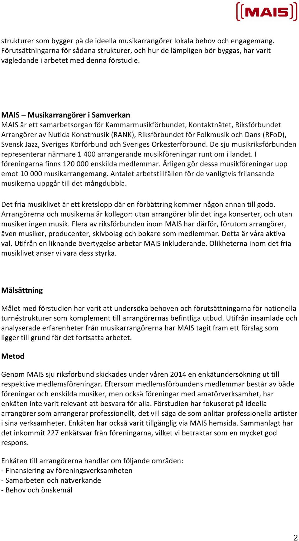 MAIS Musikarrangörer i Samverkan MAIS är ett samarbetsorgan för Kammarmusikförbundet, Kontaktnätet, Riksförbundet Arrangörer av Nutida Konstmusik (RANK), Riksförbundet för Folkmusik och Dans (RFoD),