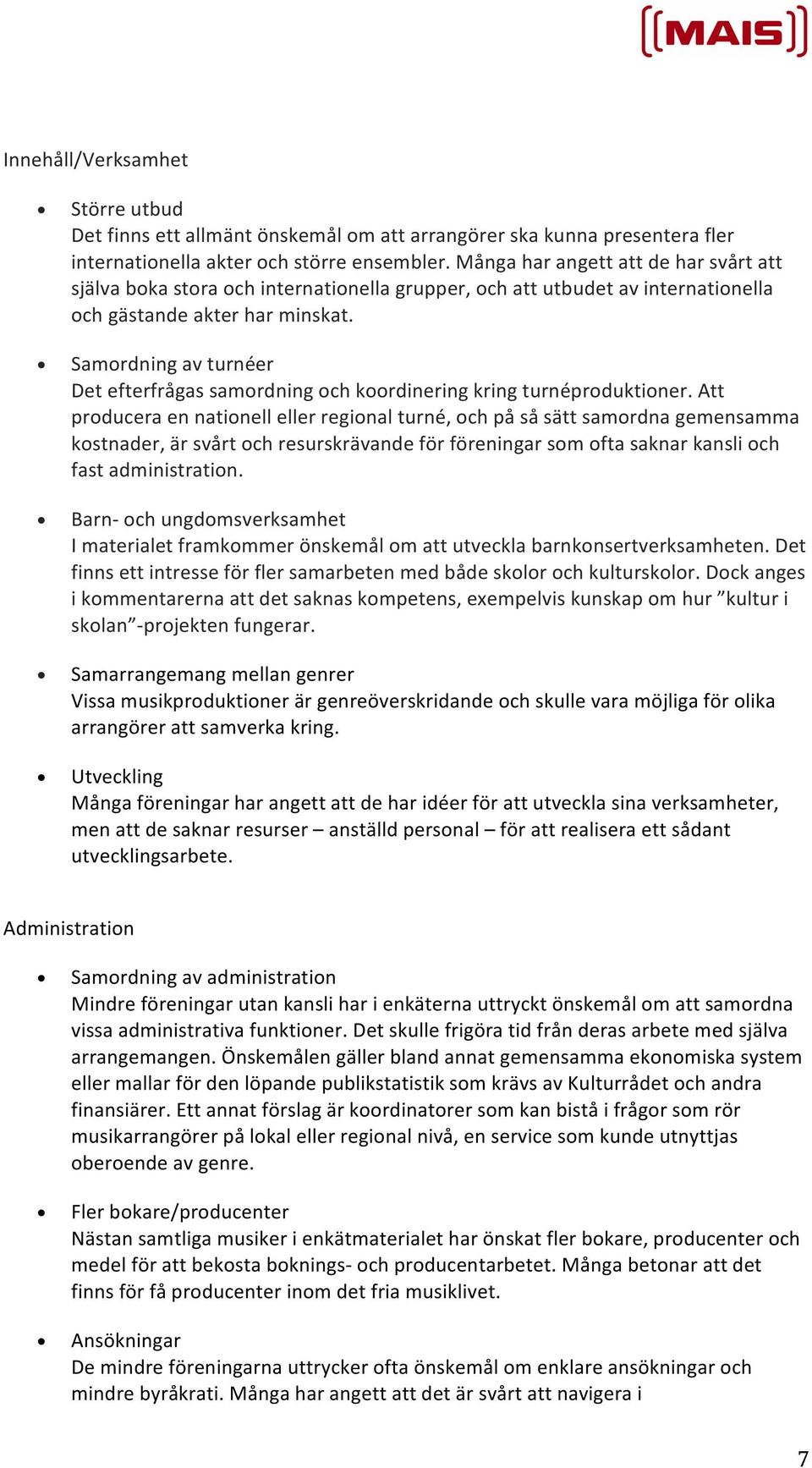 Samordning av turnéer Det efterfrågas samordning och koordinering kring turnéproduktioner.