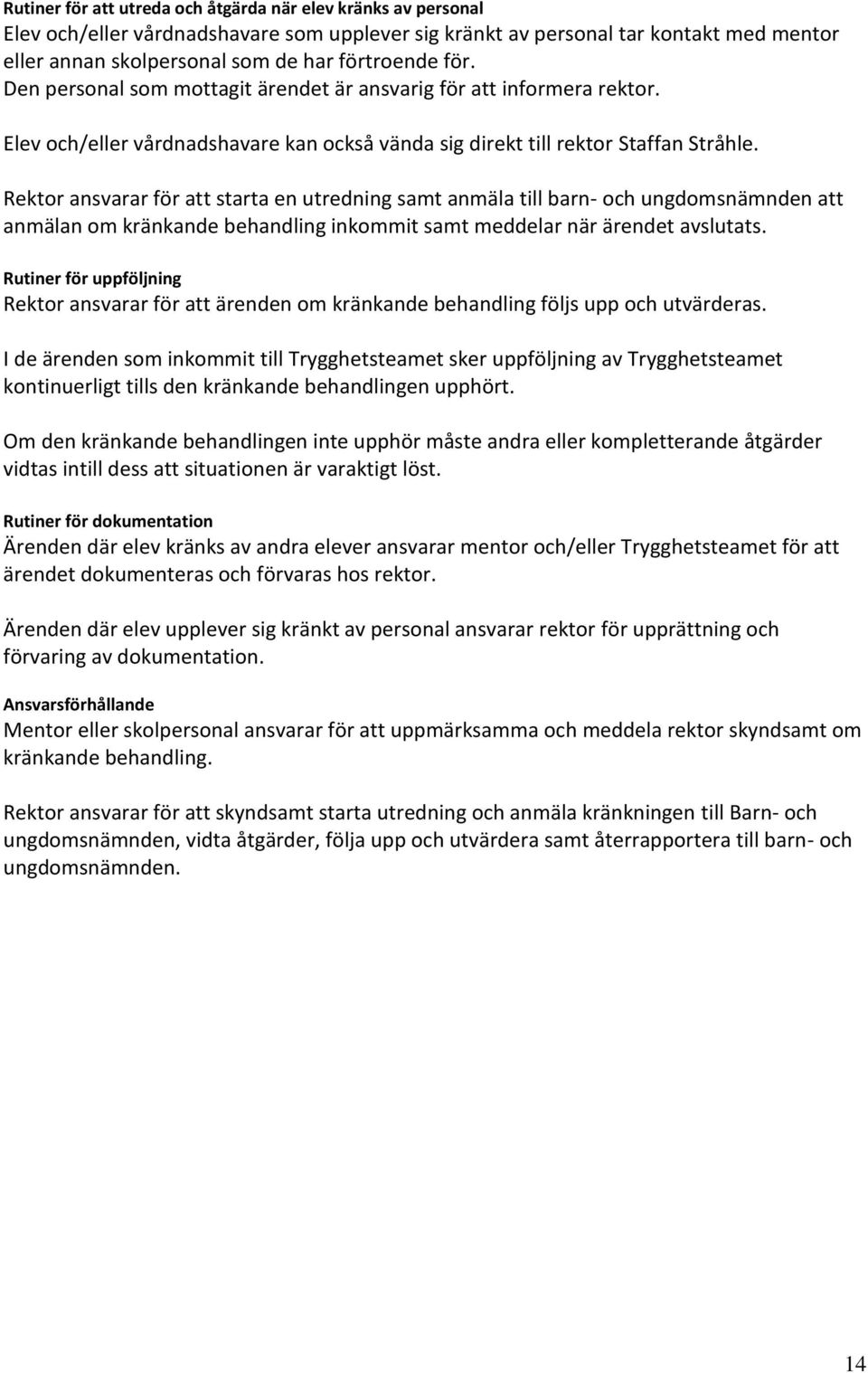 Rektor ansvarar för att starta en utredning samt anmäla till barn- och ungdomsnämnden att anmälan om kränkande behandling inkommit samt meddelar när ärendet avslutats.