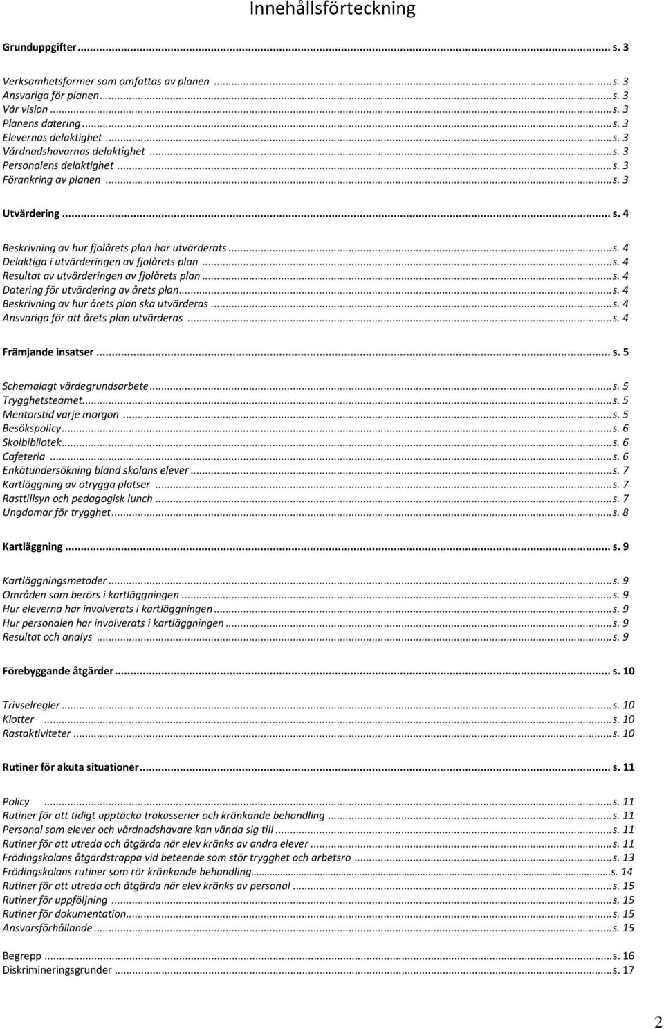 .. s. 4 Datering för utvärdering av årets plan... s. 4 Beskrivning av hur årets plan ska utvärderas... s. 4 a för att årets plan utvärderas... s. 4 Främjande insatser... s. 5 Schemalagt värdegrundsarbete.