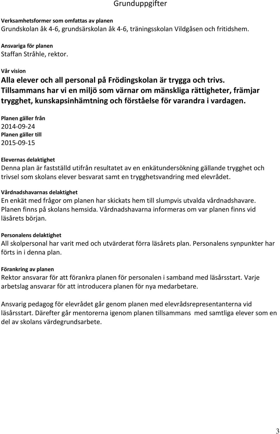 Tillsammans har vi en miljö som värnar om mänskliga rättigheter, främjar trygghet, kunskapsinhämtning och förståelse för varandra i vardagen.