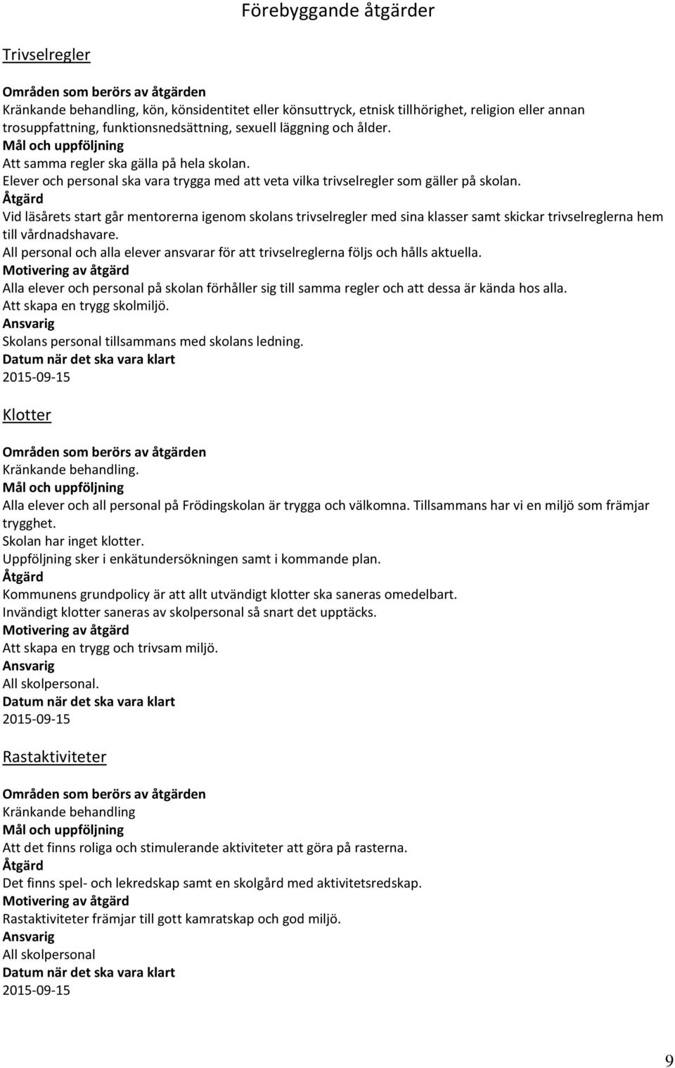 Åtgärd Vid läsårets start går mentorerna igenom skolans trivselregler med sina klasser samt skickar trivselreglerna hem till vårdnadshavare.