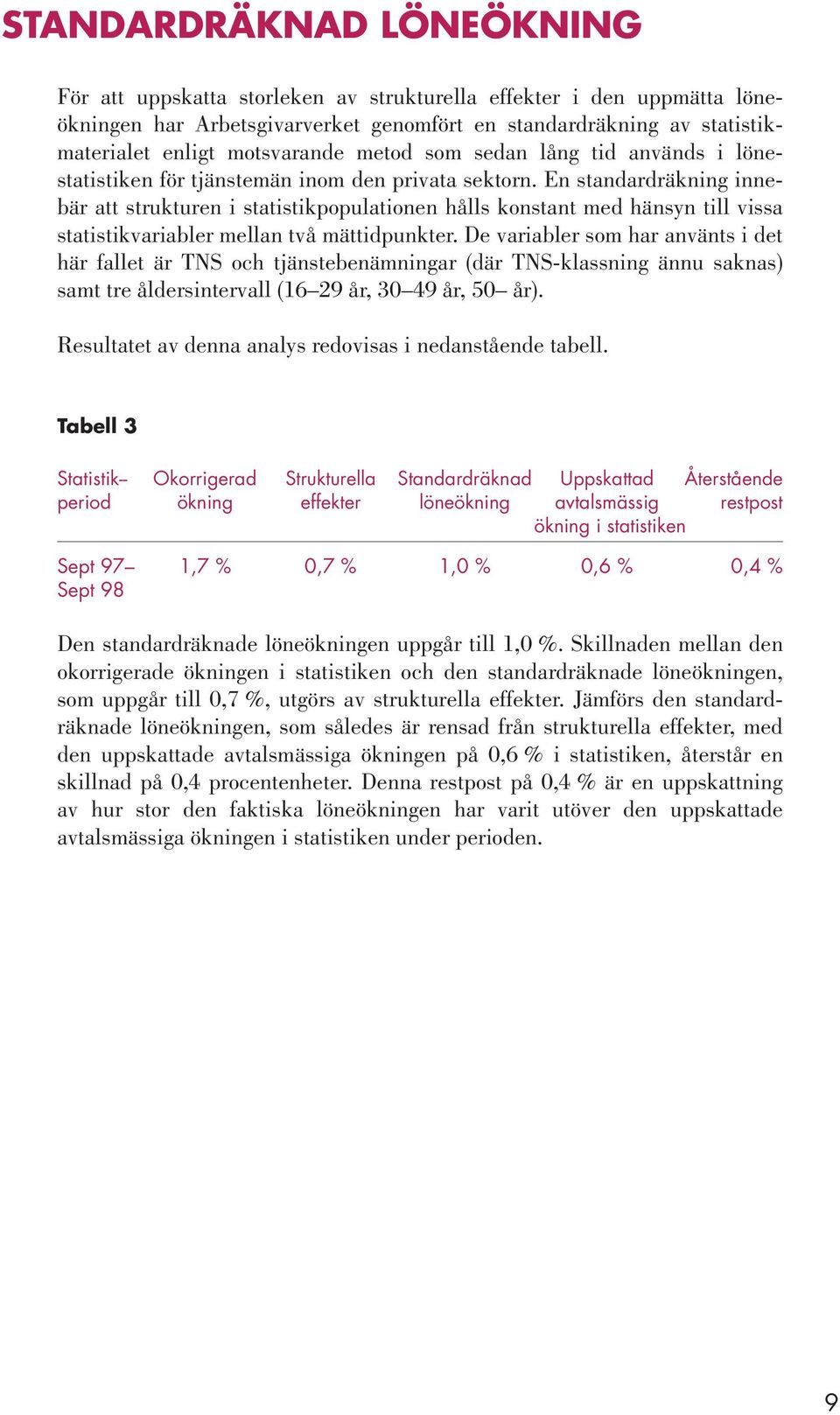 En standardräkning innebär att strukturen i statistikpopulationen hålls konstant med hänsyn till vissa statistikvariabler mellan två mättidpunkter.