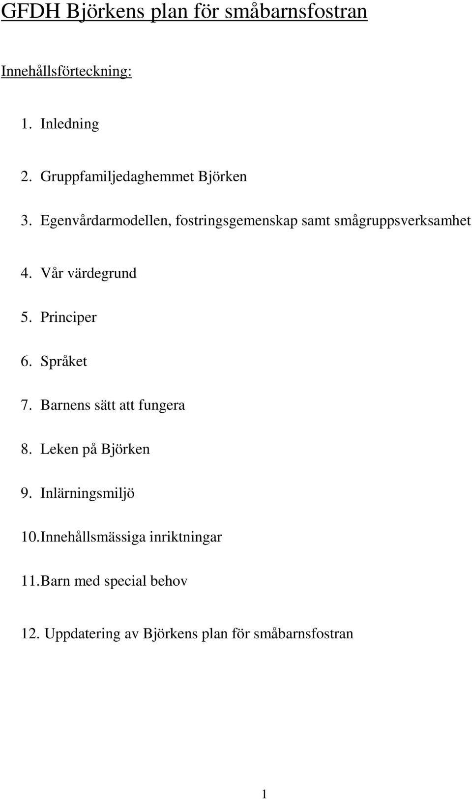 Vår värdegrund 5. Principer 6. Språket 7. Barnens sätt att fungera 8. Leken på Björken 9.