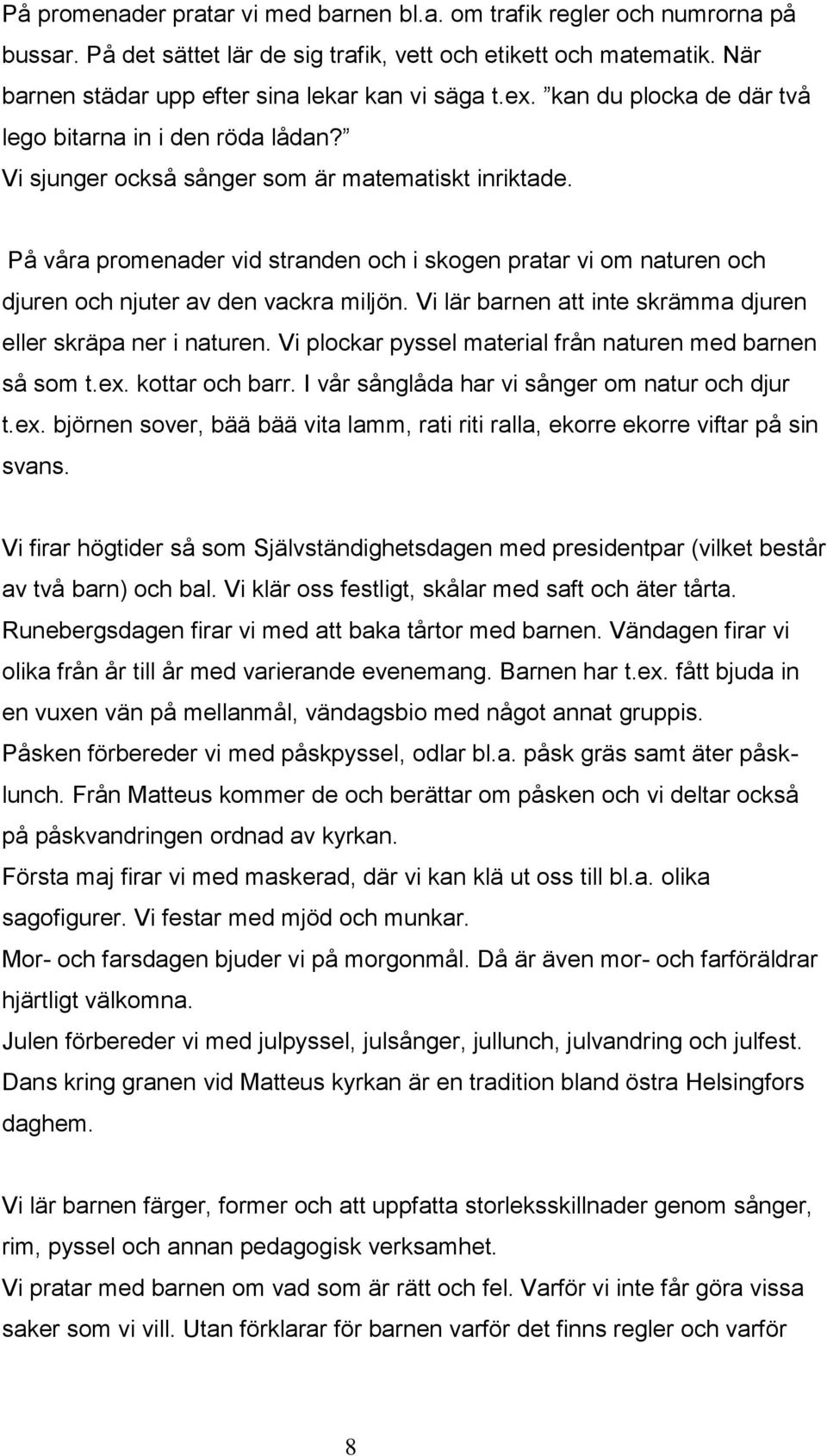 På våra promenader vid stranden och i skogen pratar vi om naturen och djuren och njuter av den vackra miljön. Vi lär barnen att inte skrämma djuren eller skräpa ner i naturen.