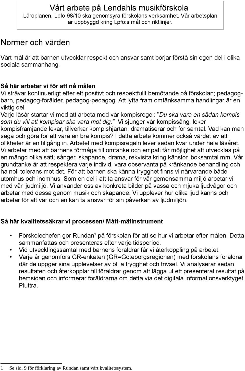 Så här arbetar vi för att nå målen Vi strävar kontinuerligt efter ett positivt och respektfullt bemötande på förskolan; pedagogbarn, pedagog-förälder, pedagog-pedagog.