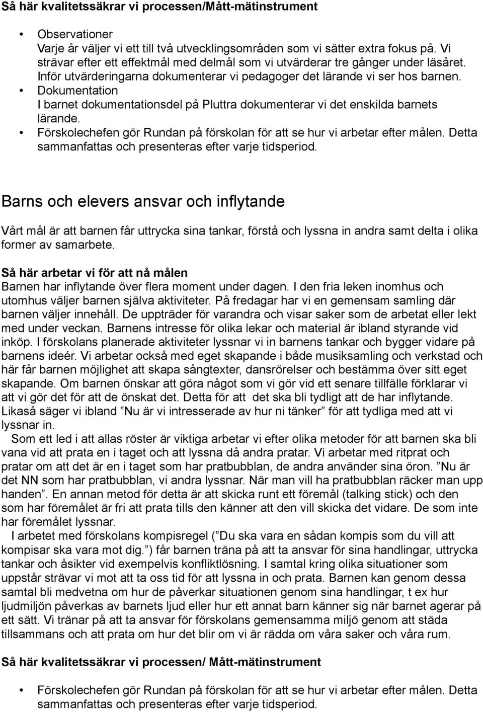 Dokumentation I barnet dokumentationsdel på Pluttra dokumenterar vi det enskilda barnets lärande. Förskolechefen gör Rundan på förskolan för att se hur vi arbetar efter målen.