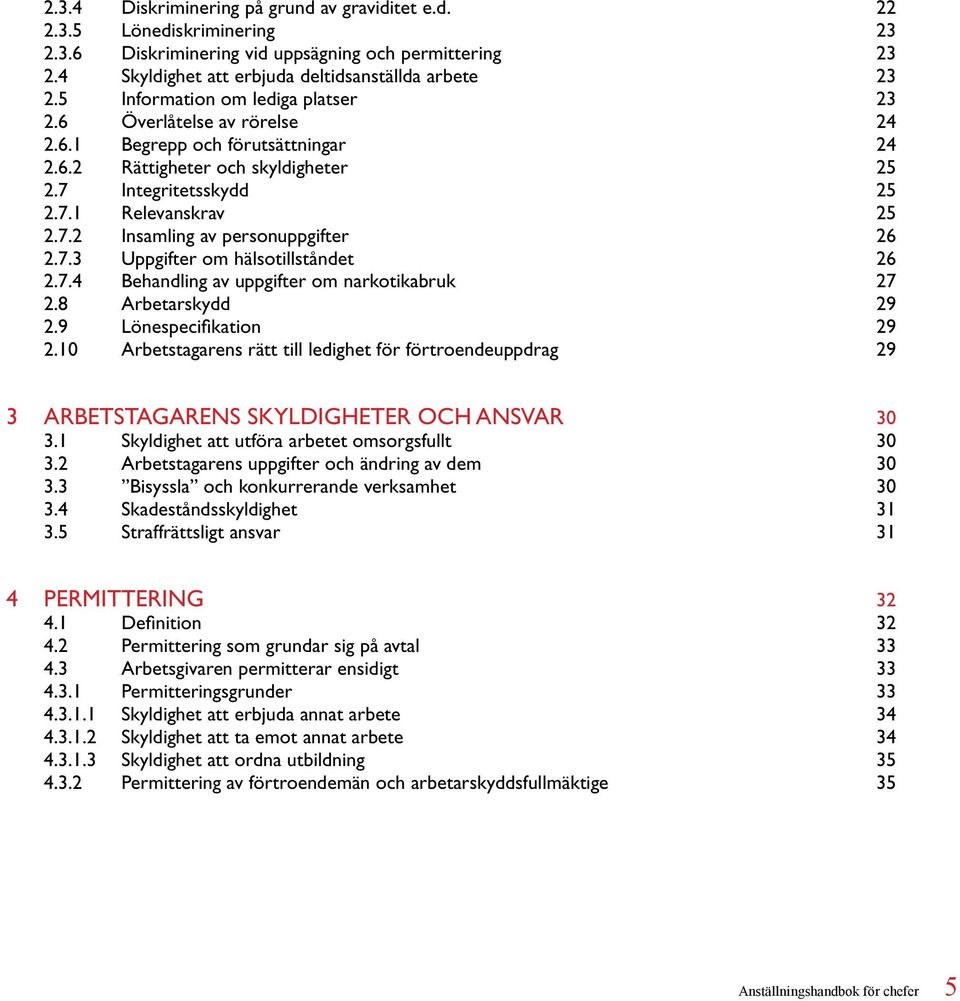 7.3 Uppgifter om hälsotillståndet 26 2.7.4 Behandling av uppgifter om narkotikabruk 27 2.8 Arbetarskydd 29 2.9 Lönespecifikation 29 2.