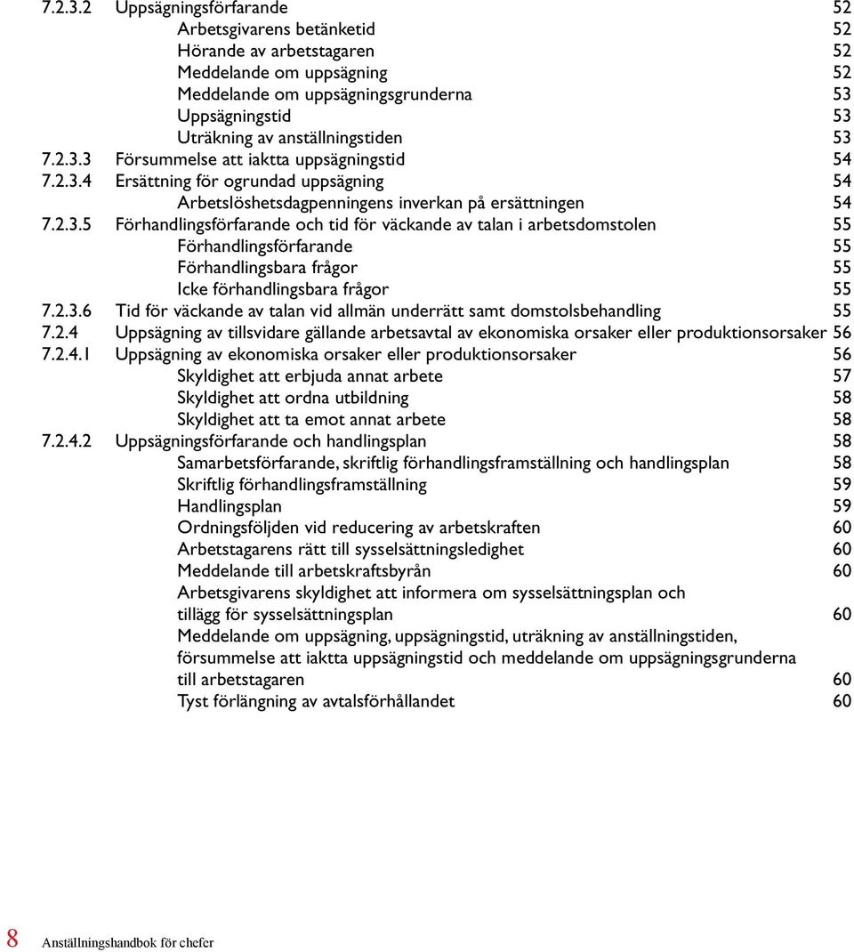 53 3 Försummelse att iaktta uppsägningstid 54 4 Ersättning för ogrundad uppsägning 54 Arbetslöshetsdagpenningens inverkan på ersättningen 54 5 Förhandlingsförfarande och tid för väckande av talan i