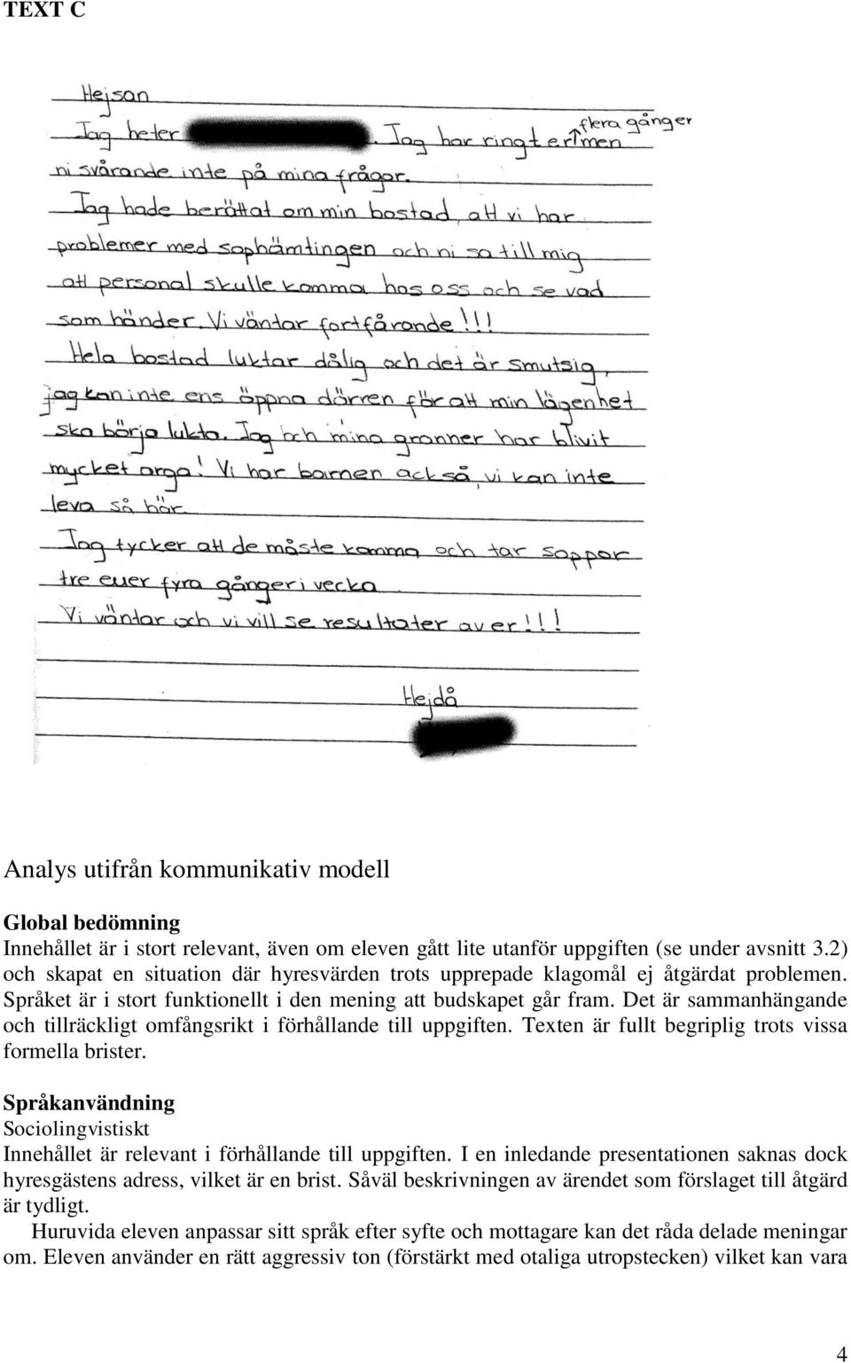 Det är sammanhängande och tillräckligt omfångsrikt i förhållande till uppgiften. Texten är fullt begriplig trots vissa formella brister.