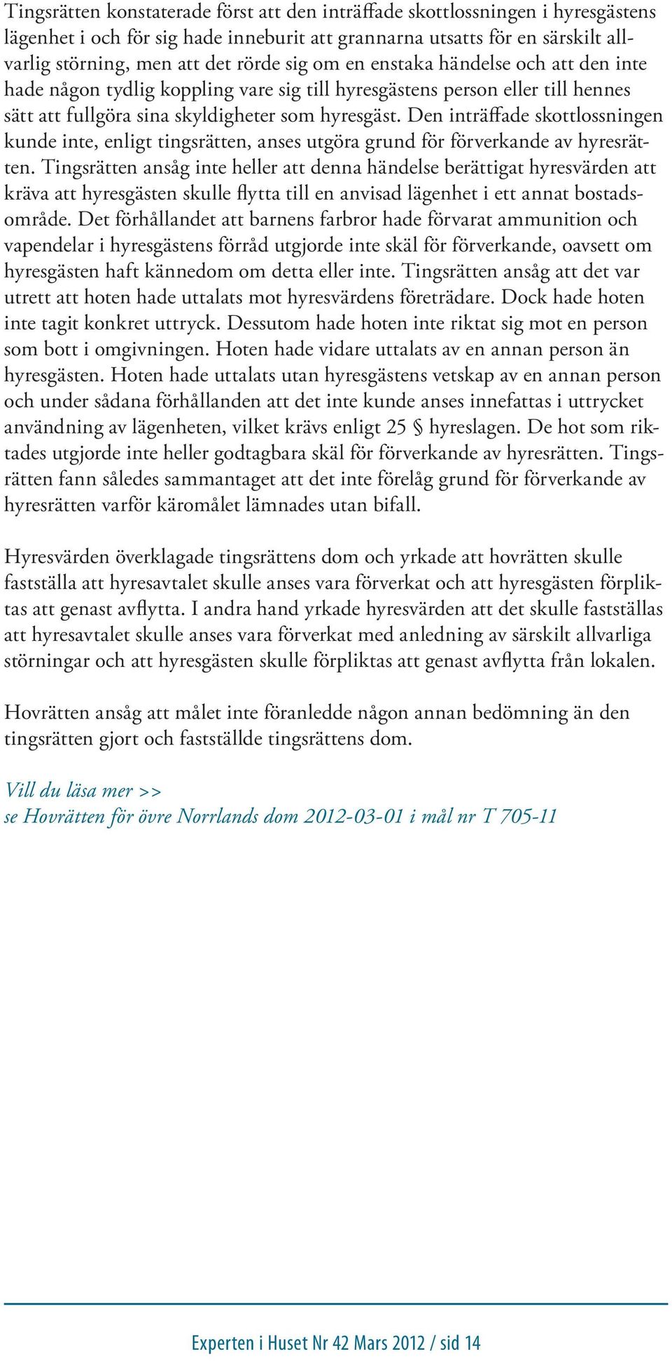 Den inträffade skottlossningen kunde inte, enligt tingsrätten, anses utgöra grund för förverkande av hyresrätten.