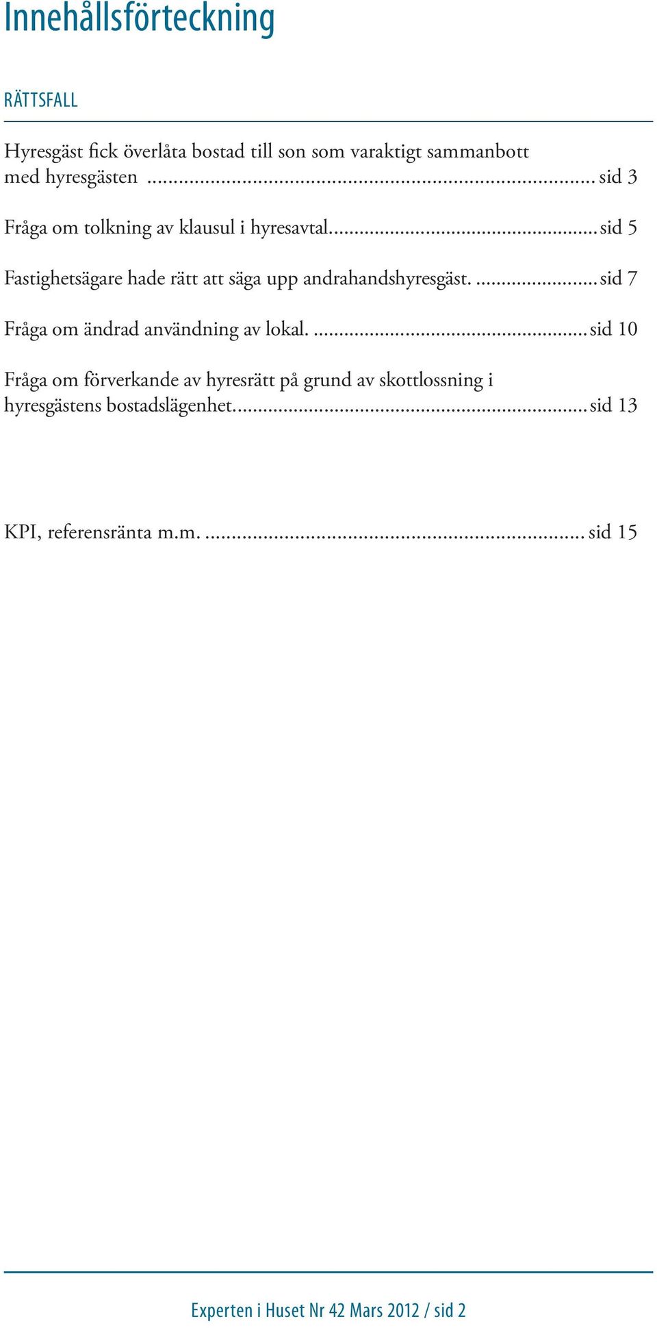 ..sid 5 Fastighetsägare hade rätt att säga upp andrahandshyresgäst...sid 7 Fråga om ändrad användning av lokal.