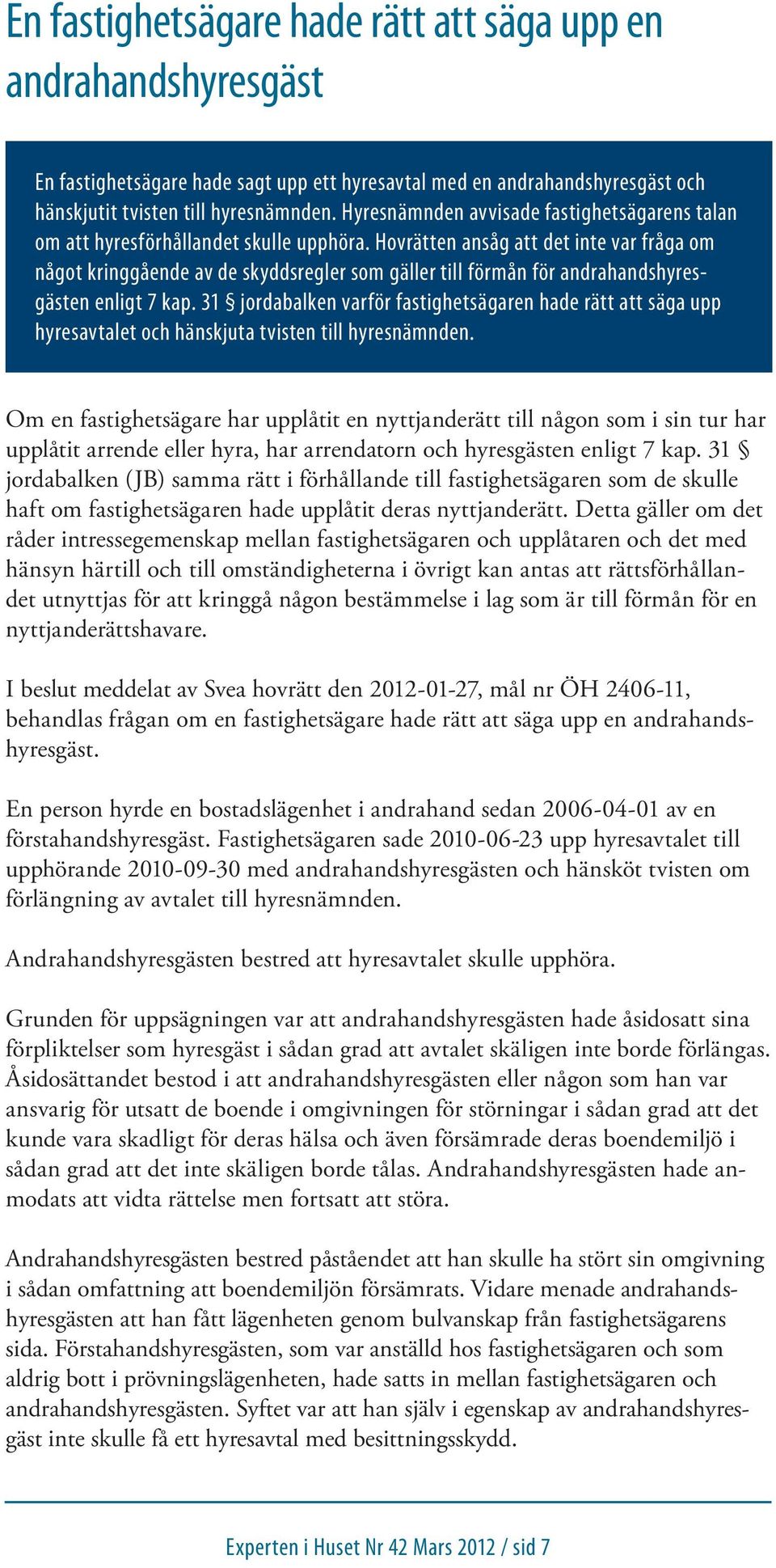 Hovrätten ansåg att det inte var fråga om något kringgående av de skyddsregler som gäller till förmån för andrahandshyresgästen enligt 7 kap.