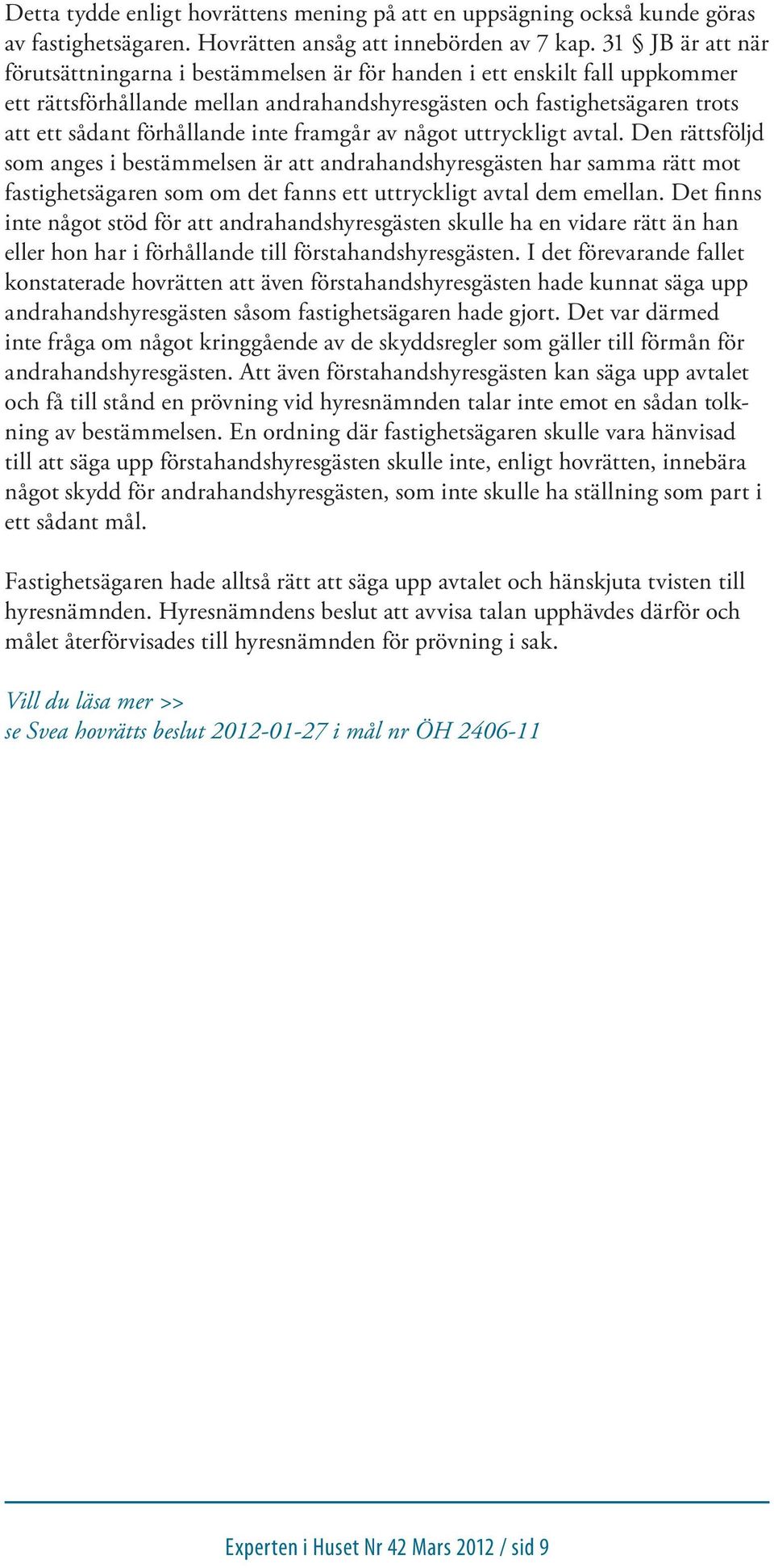 inte framgår av något uttryckligt avtal. Den rättsföljd som anges i bestämmelsen är att andrahandshyresgästen har samma rätt mot fastighetsägaren som om det fanns ett uttryckligt avtal dem emellan.