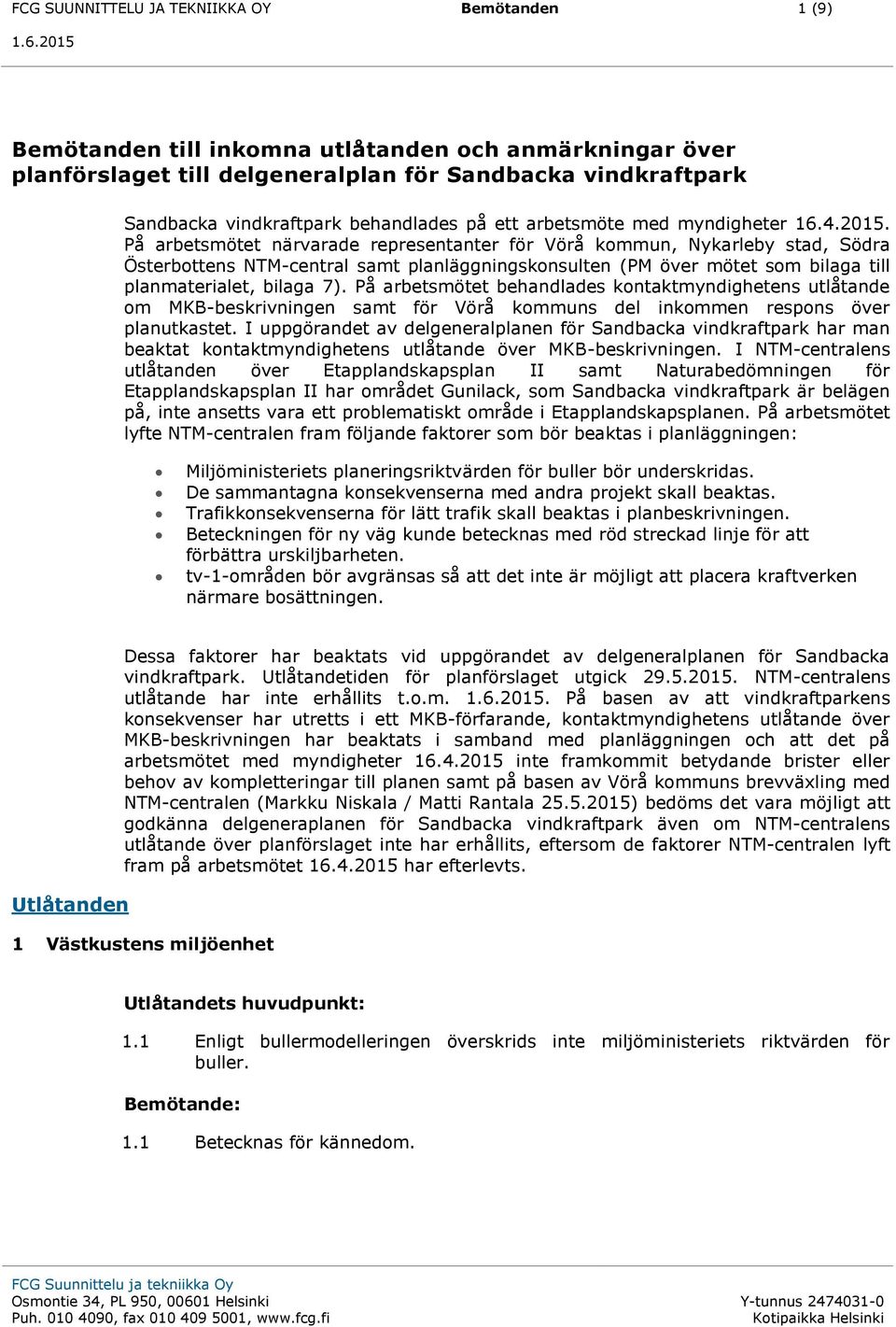 På arbetsmötet närvarade representanter för Vörå kommun, Nykarleby stad, Södra Österbottens NTM-central samt planläggningskonsulten (PM över mötet som bilaga till planmaterialet, bilaga 7).