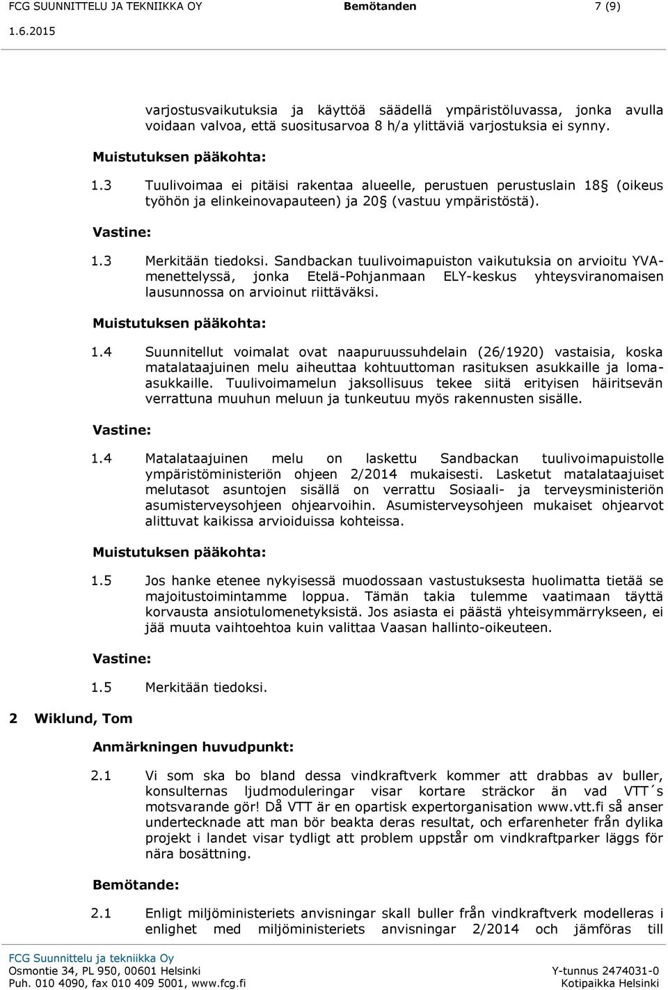 Sandbackan tuulivoimapuiston vaikutuksia on arvioitu YVAmenettelyssä, jonka Etelä-Pohjanmaan ELY-keskus yhteysviranomaisen lausunnossa on arvioinut riittäväksi. Muistutuksen pääkohta: 1.