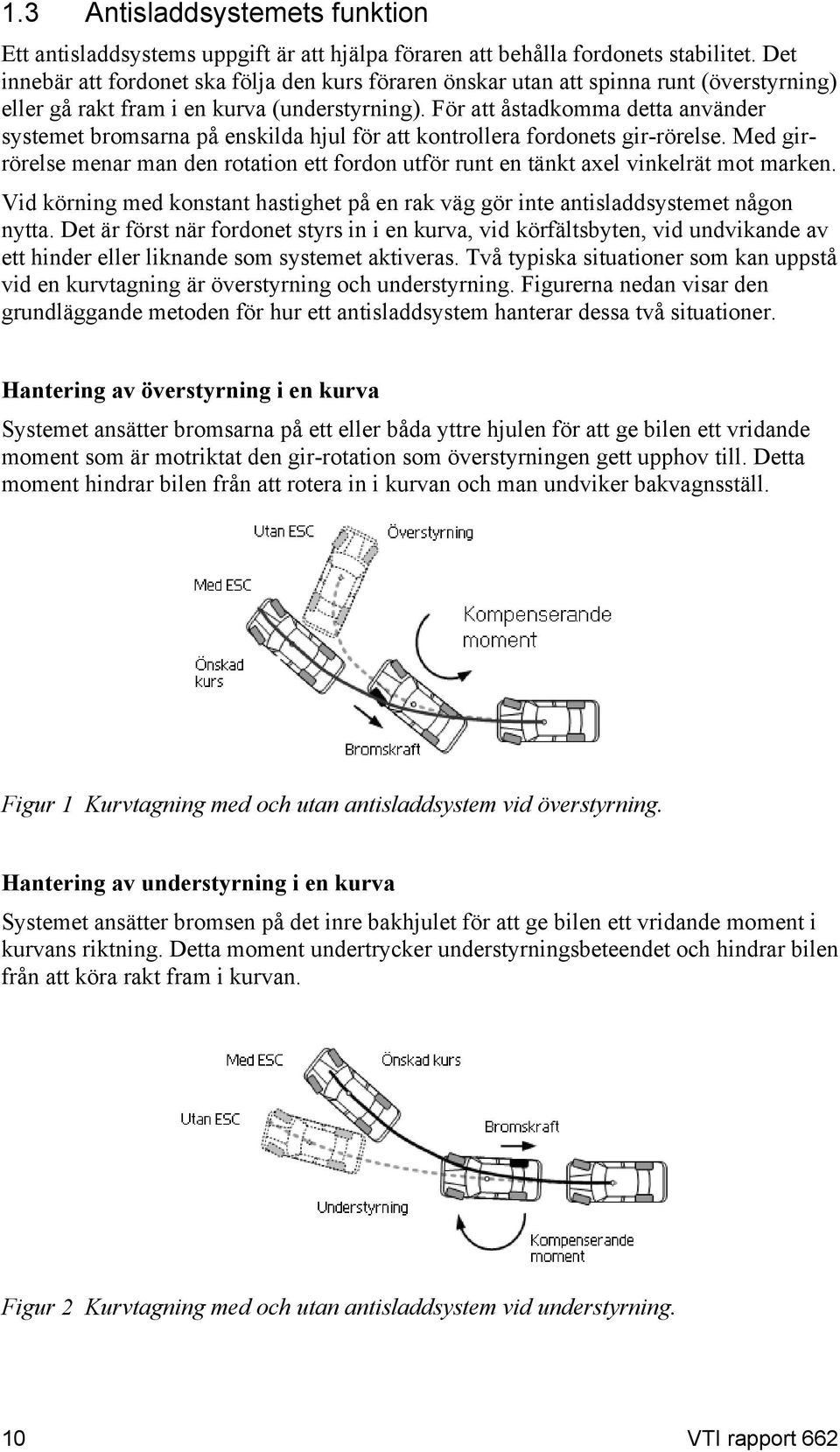 För att åstadkomma detta använder systemet bromsarna på enskilda hjul för att kontrollera fordonets gir-rörelse.