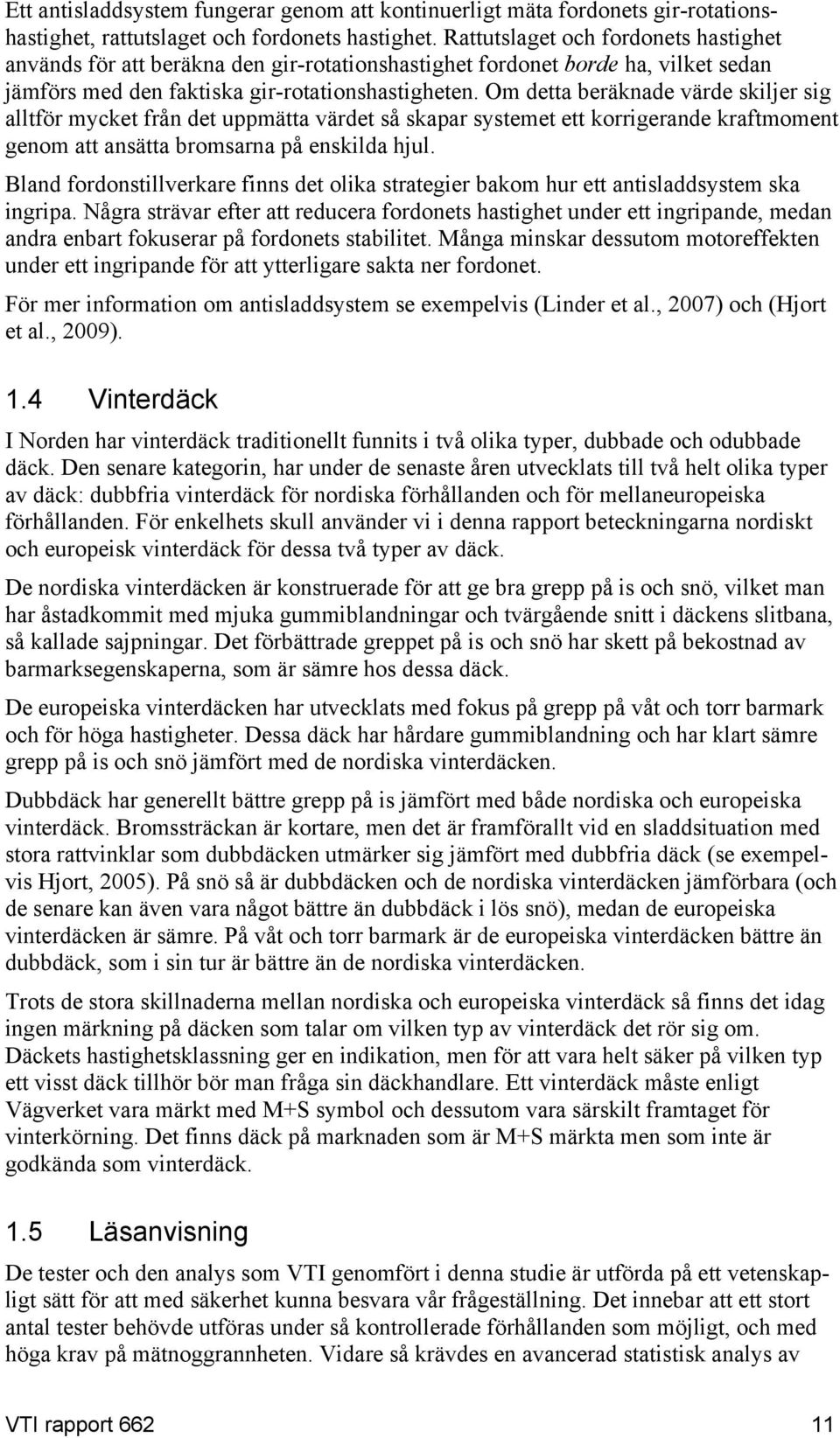 Om detta beräknade värde skiljer sig alltför mycket från det uppmätta värdet så skapar systemet ett korrigerande kraftmoment genom att ansätta bromsarna på enskilda hjul.