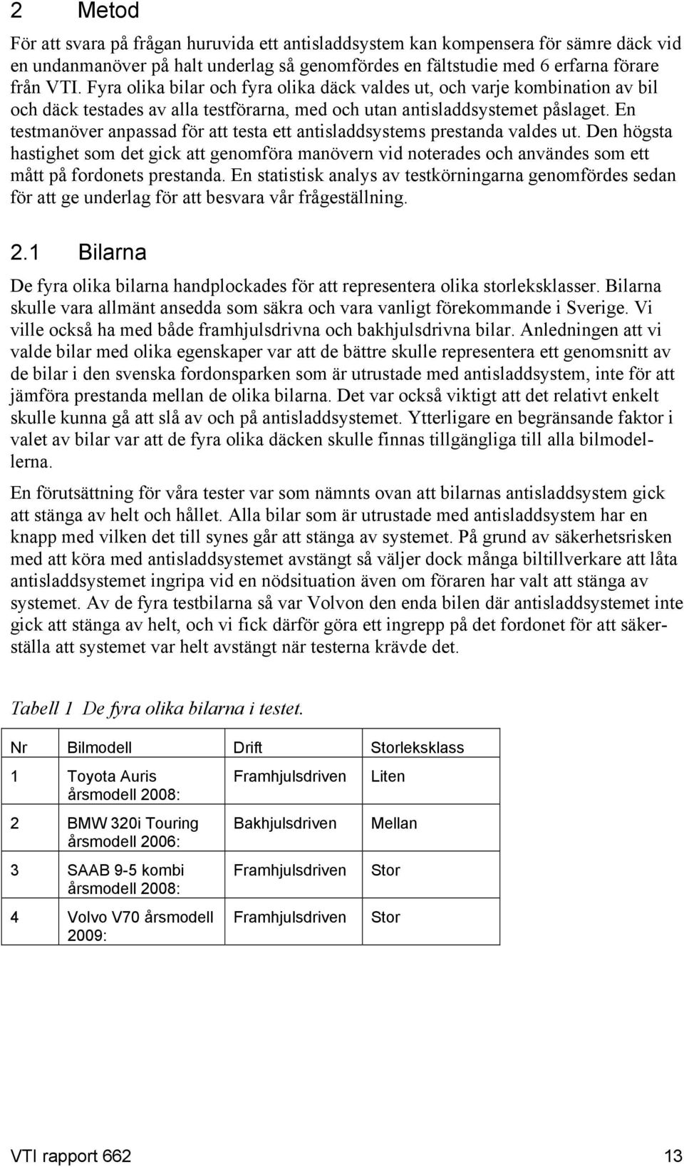 En testmanöver anpassad för att testa ett antisladdsystems prestanda valdes ut. Den högsta hastighet som det gick att genomföra manövern vid noterades och användes som ett mått på fordonets prestanda.