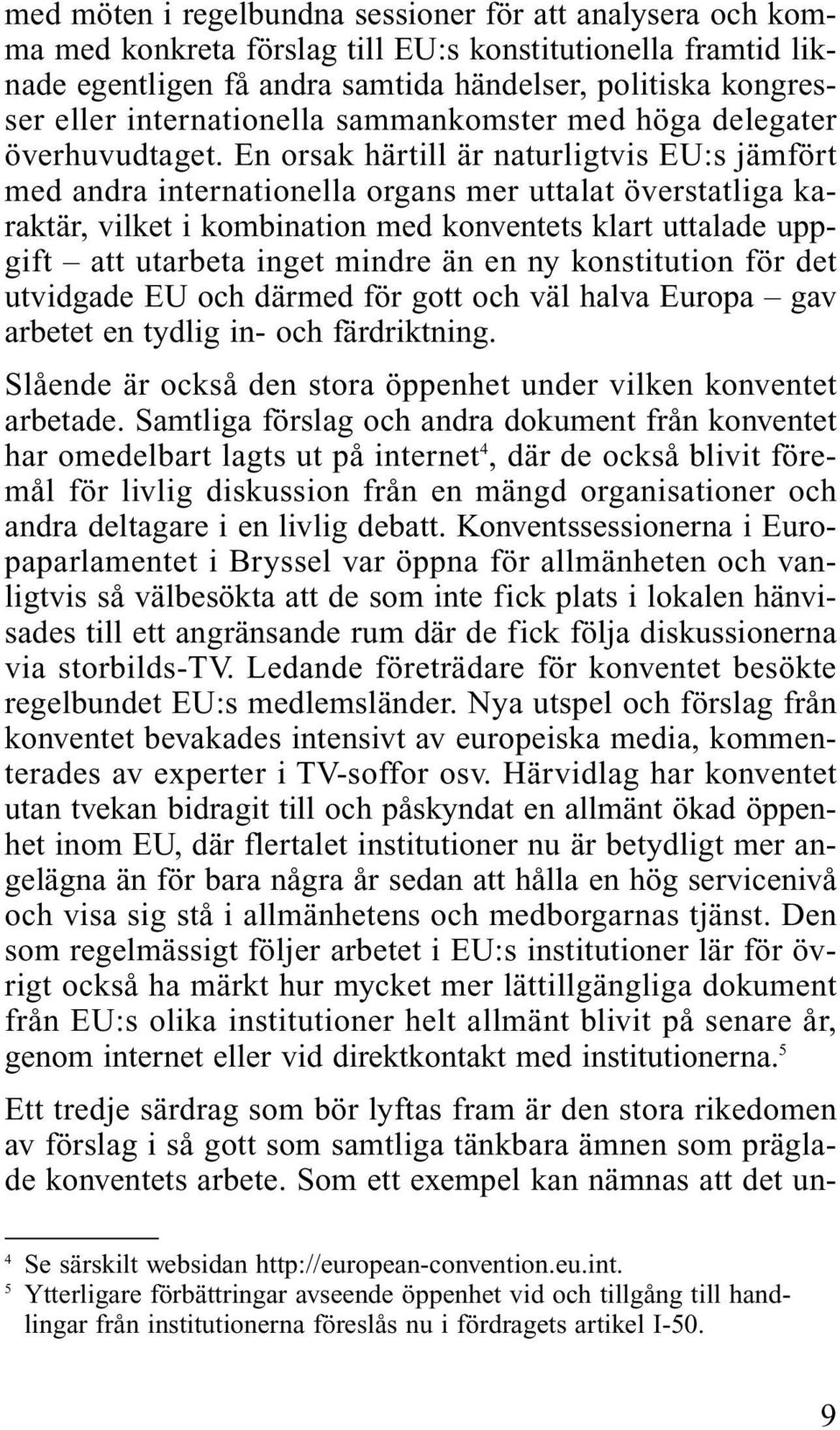 En orsak härtill är naturligtvis EU:s jämfört med andra internationella organs mer uttalat överstatliga karaktär, vilket i kombination med konventets klart uttalade uppgift att utarbeta inget mindre