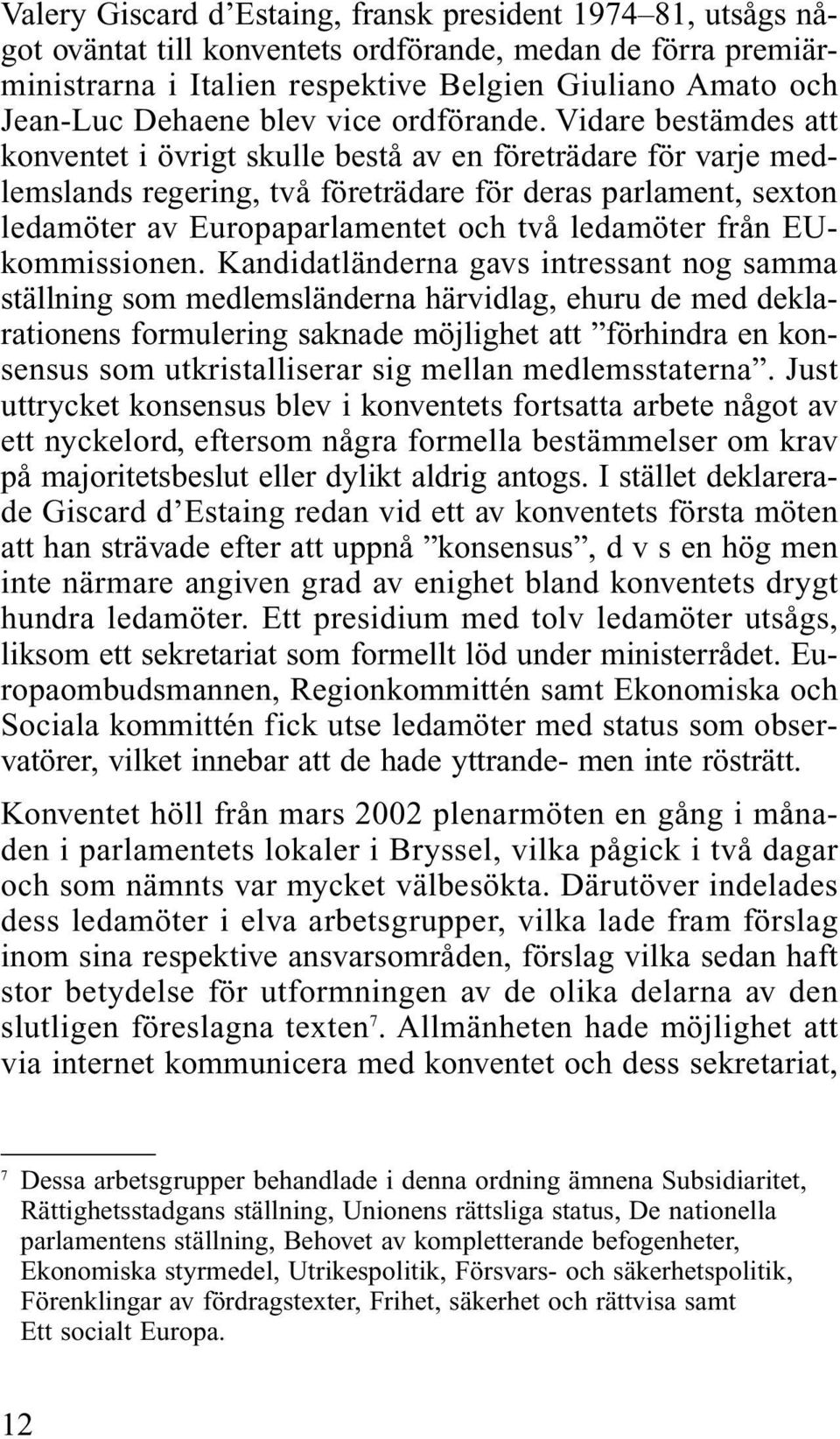 Vidare bestämdes att konventet i övrigt skulle bestå av en företrädare för varje medlemslands regering, två företrädare för deras parlament, sexton ledamöter av Europaparlamentet och två ledamöter