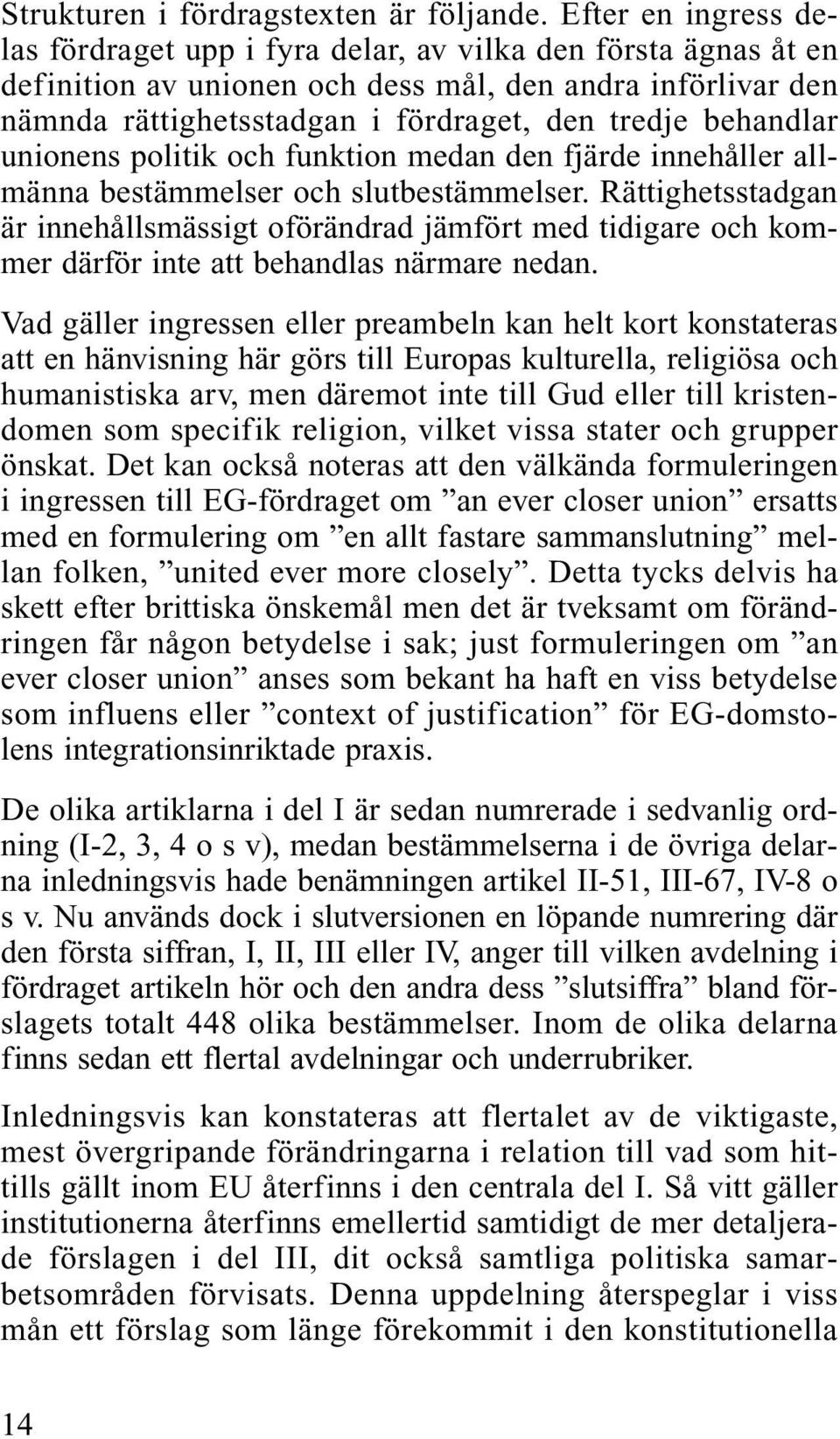 behandlar unionens politik och funktion medan den fjärde innehåller allmänna bestämmelser och slutbestämmelser.