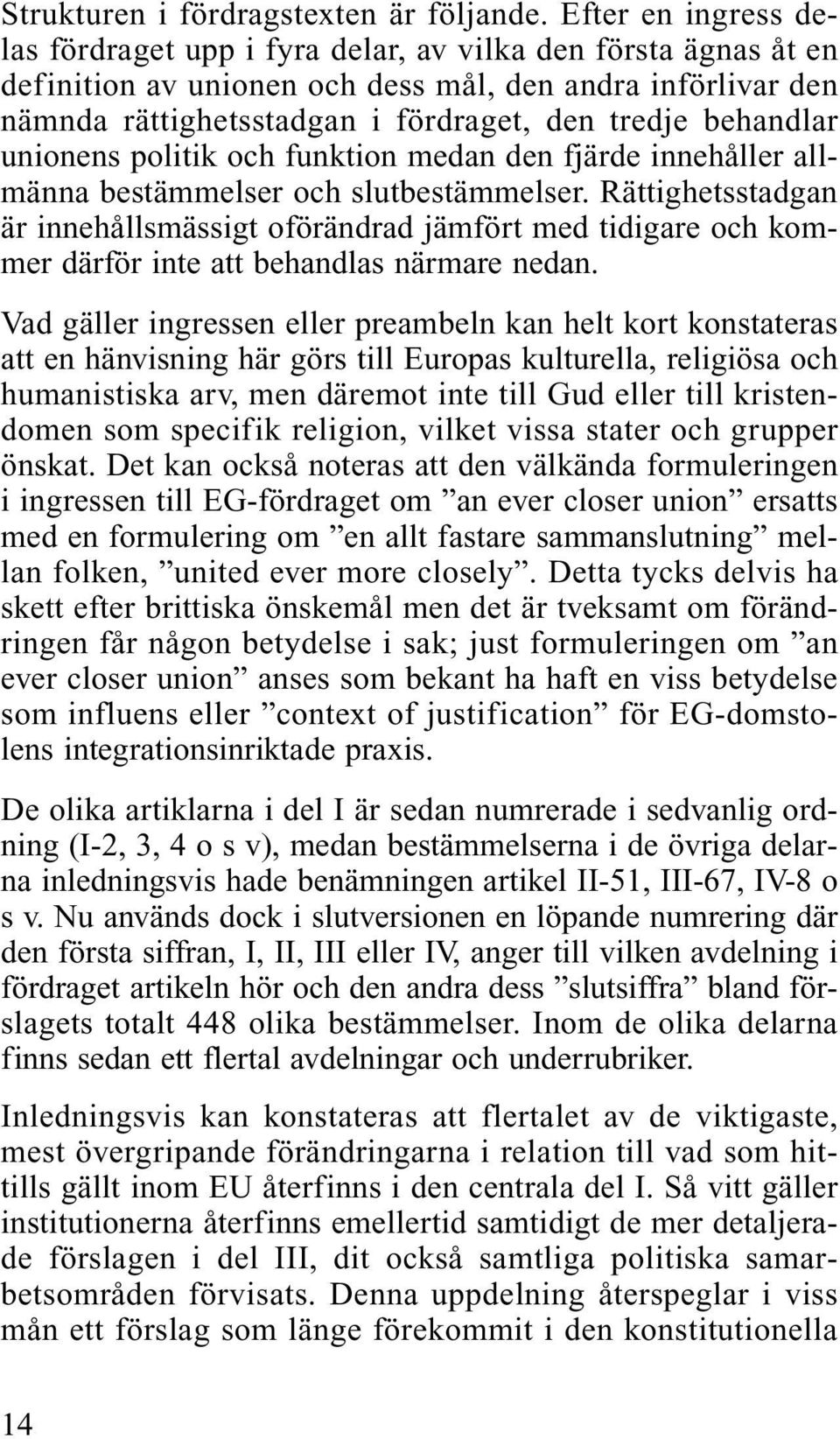 behandlar unionens politik och funktion medan den fjärde innehåller allmänna bestämmelser och slutbestämmelser.