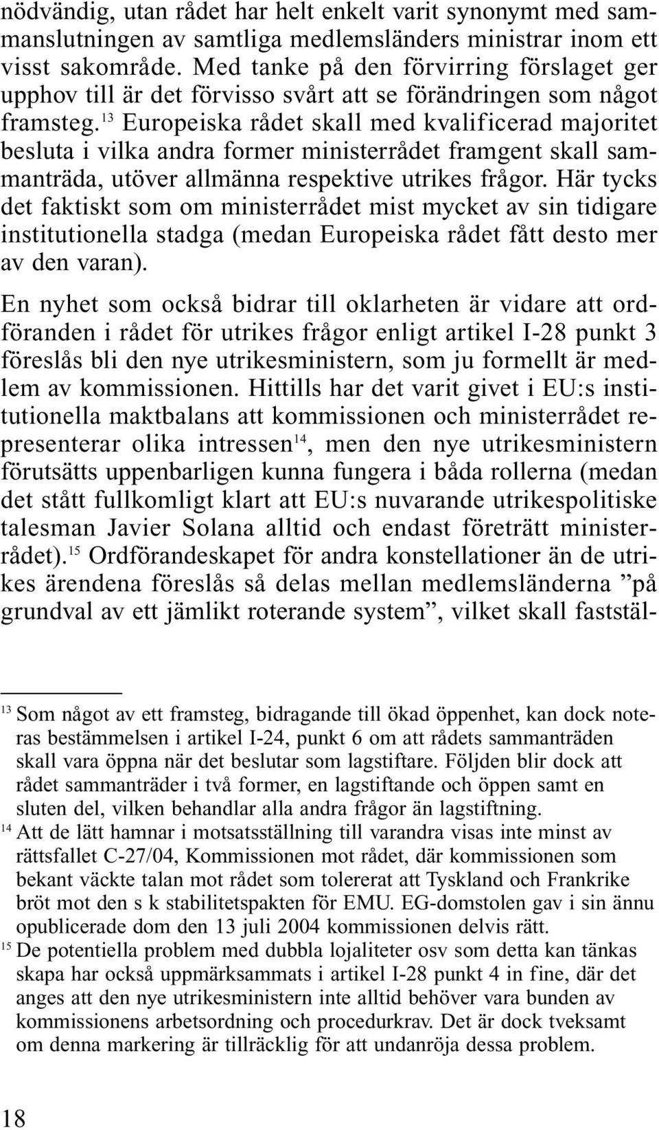 13 Europeiska rådet skall med kvalificerad majoritet besluta i vilka andra former ministerrådet framgent skall sammanträda, utöver allmänna respektive utrikes frågor.