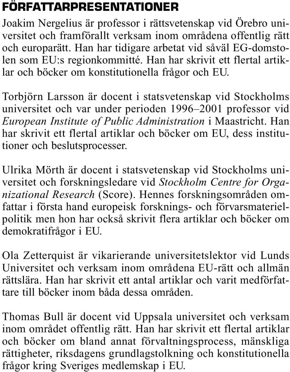 Torbjörn Larsson är docent i statsvetenskap vid Stockholms universitet och var under perioden 1996 2001 professor vid European Institute of Public Administration i Maastricht.