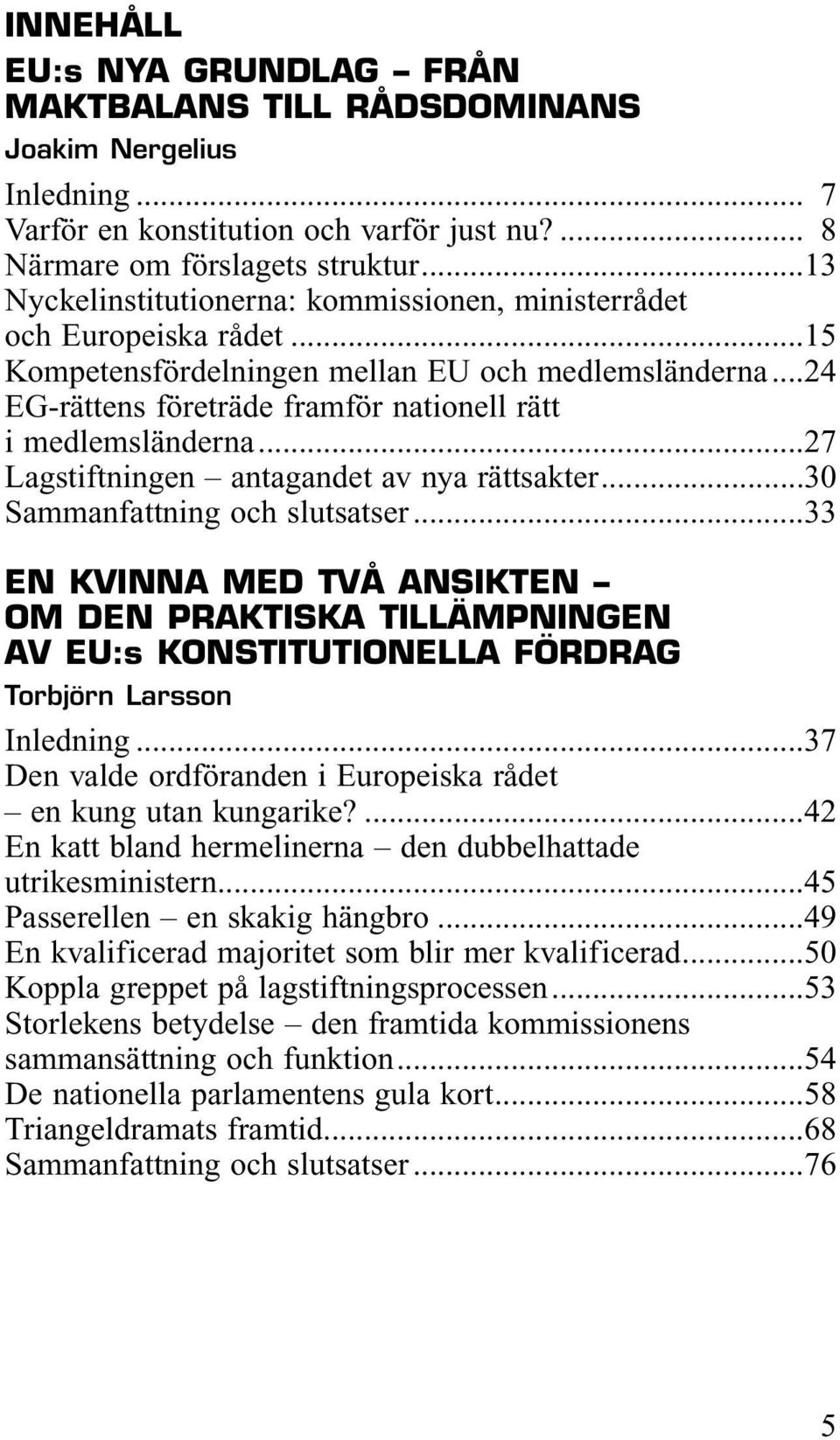 ..27 Lagstiftningen antagandet av nya rättsakter...30 Sammanfattning och slutsatser.