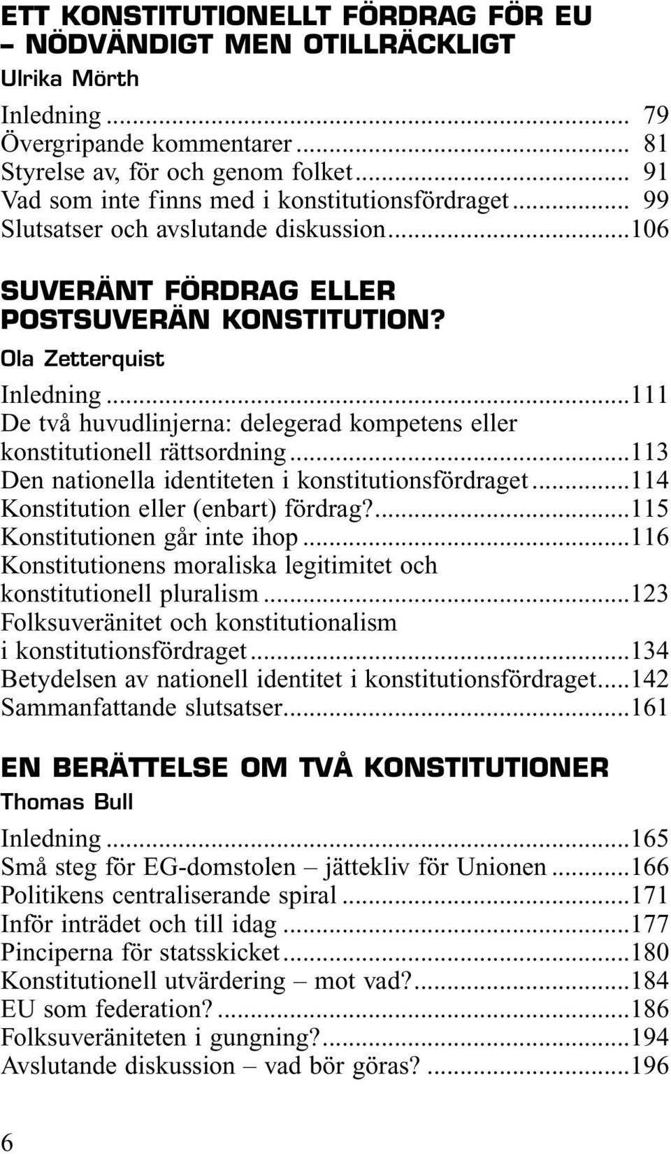 ..111 De två huvudlinjerna: delegerad kompetens eller konstitutionell rättsordning...113 Den nationella identiteten i konstitutionsfördraget...114 Konstitution eller (enbart) fördrag?