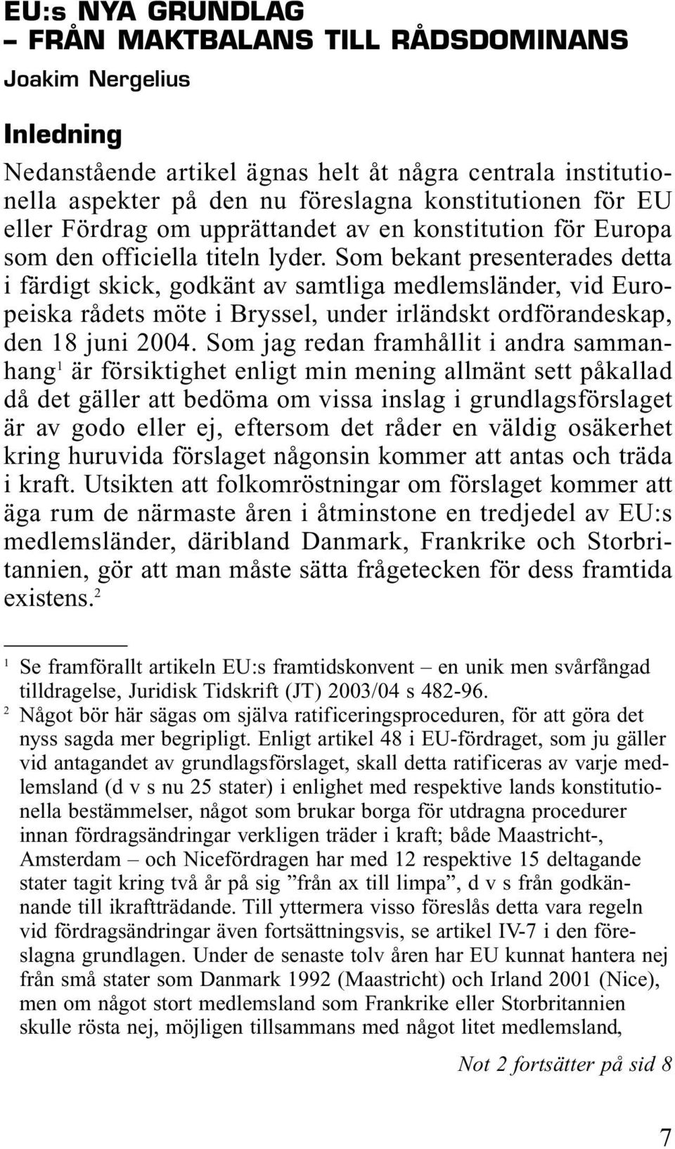 Som bekant presenterades detta i färdigt skick, godkänt av samtliga medlemsländer, vid Europeiska rådets möte i Bryssel, under irländskt ordförandeskap, den 18 juni 2004.