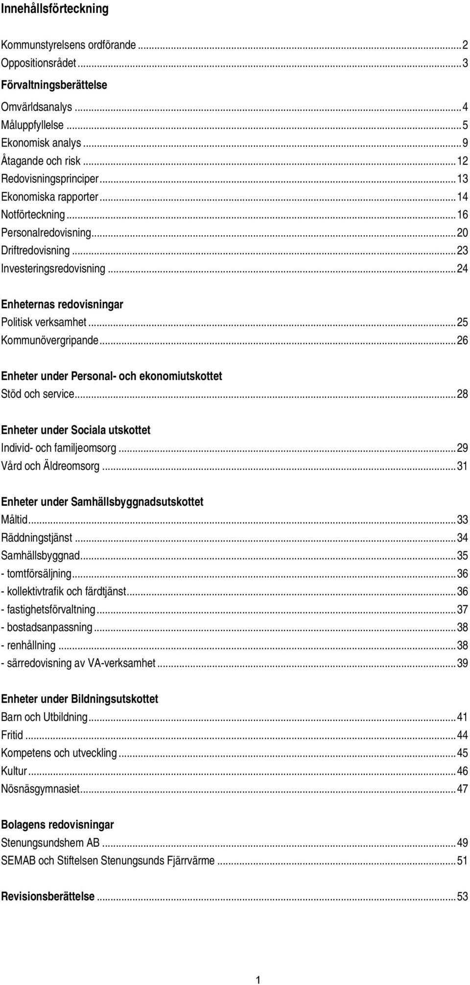 ..26 Enheter under Personal- och ekonomiutskottet Stöd och service...28 Enheter under Sociala utskottet Individ- och familjeomsorg...29 Vård och Äldreomsorg.