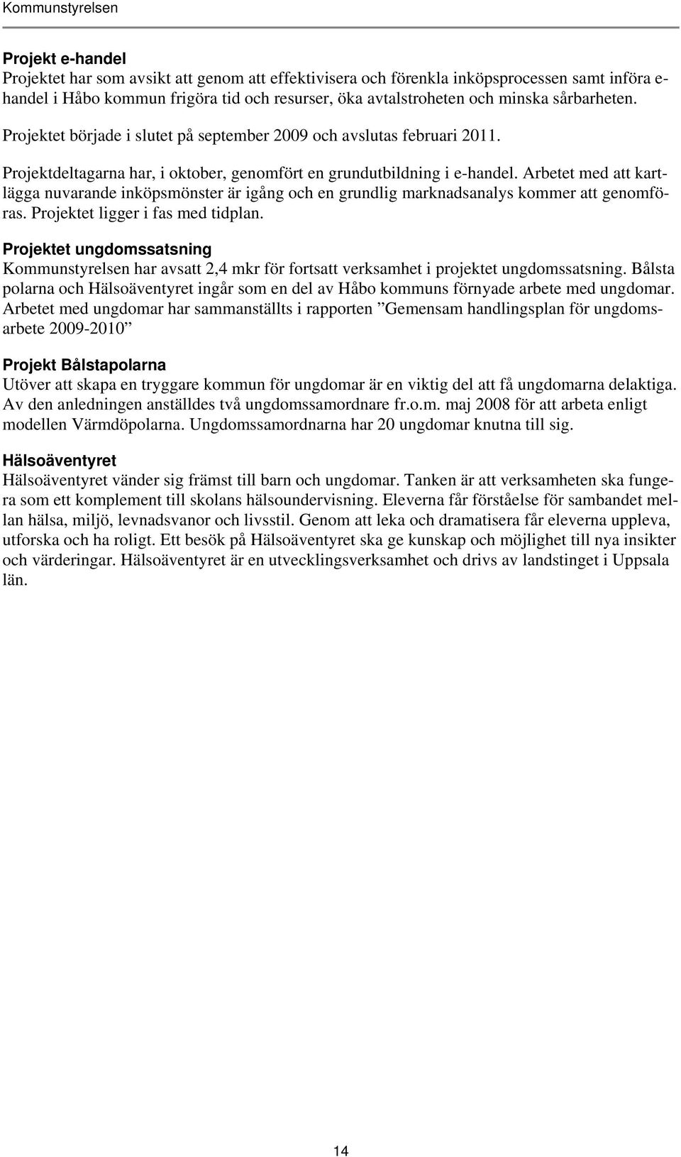 Arbetet med att kartlägga nuvarande inköpsmönster är igång och en grundlig marknadsanalys kommer att genomföras. Projektet ligger i fas med tidplan.