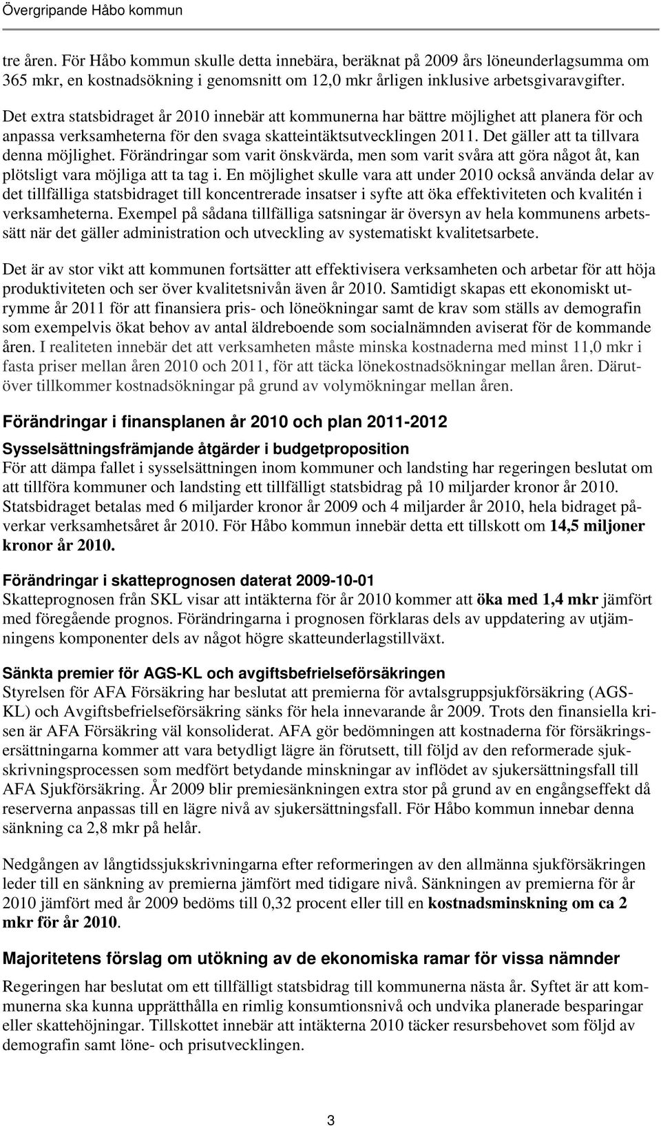 Det extra statsbidraget år 2010 innebär att kommunerna har bättre möjlighet att planera för och anpassa verksamheterna för den svaga skatteintäktsutvecklingen 2011.