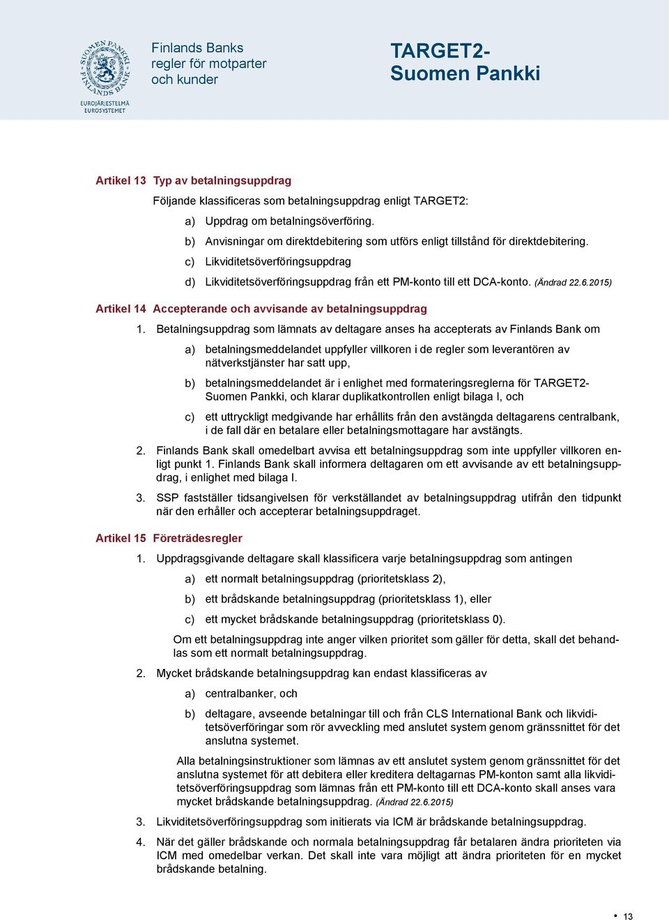 2015) Artikel 14 Accepterande och avvisande av betalningsuppdrag Betalningsuppdrag som lämnats av deltagare anses ha accepterats av Finlands Bank om betalningsmeddelandet uppfyller villkoren i de