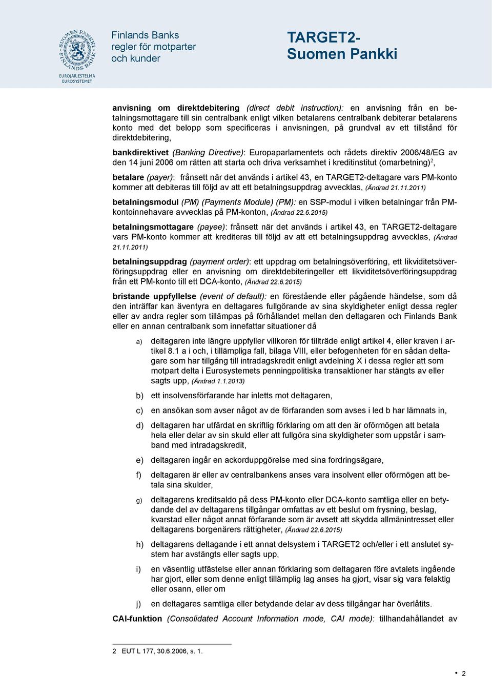 att starta och driva verksamhet i kreditinstitut (omarbetning) 2, betalare (payer): frånsett när det används i artikel 43, en deltagare vars PM-konto kommer att debiteras till följd av att ett