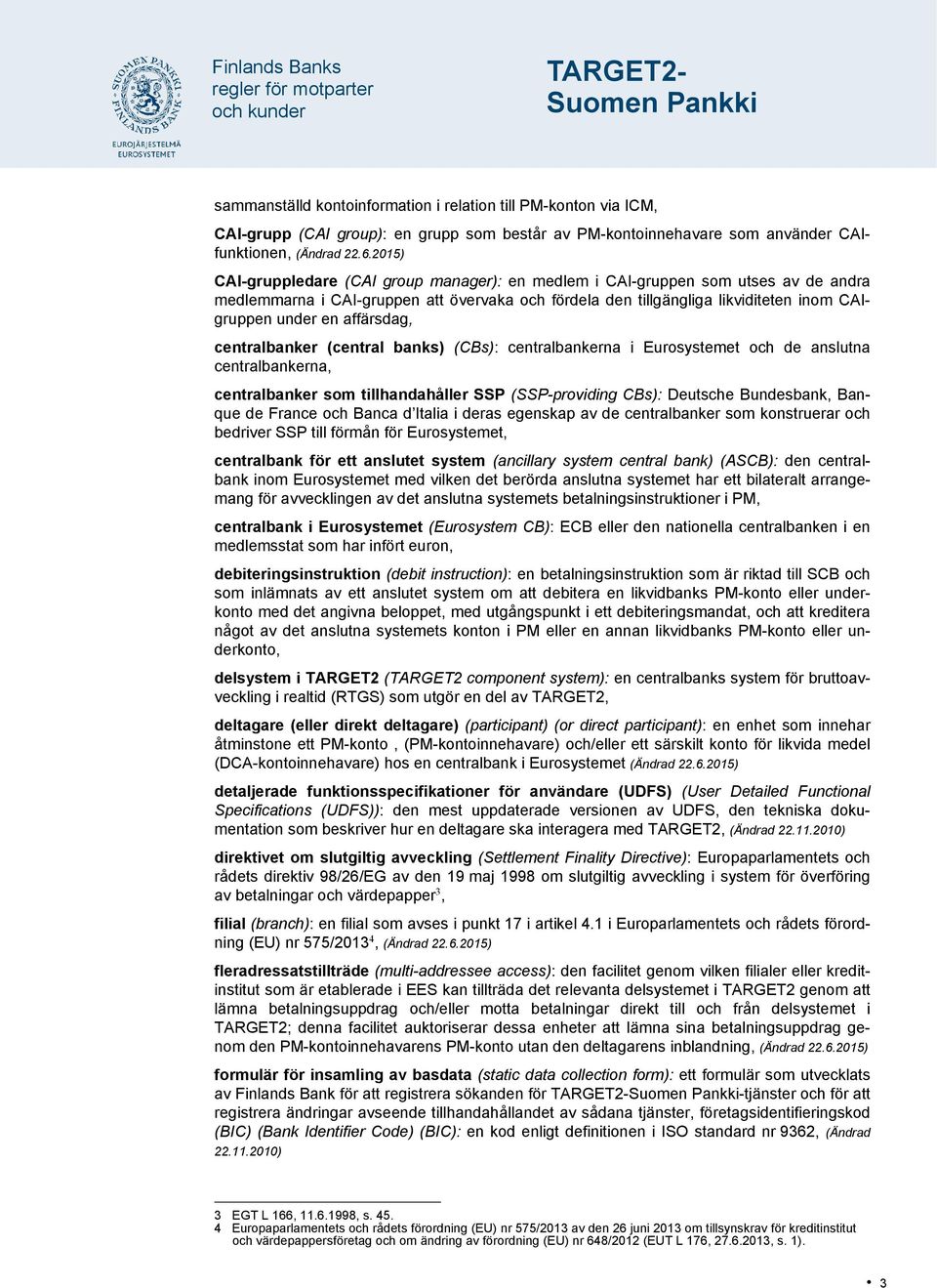 affärsdag, centralbanker (central banks) (CBs): centralbankerna i Eurosystemet och de anslutna centralbankerna, centralbanker som tillhandahåller SSP (SSP-providing CBs): Deutsche Bundesbank, Banque