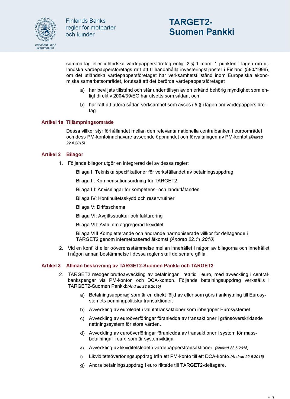 ekonomiska samarbetsområdet, förutsatt att det berörda värdepappersföretaget har beviljats tillstånd och står under tillsyn av en erkänd behörig myndighet som enligt direktiv 2004/39/EG har utsetts