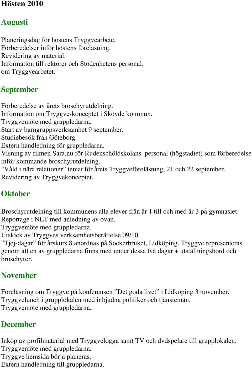 Extern handledning för gruppledarna. Visning av filmen Sara.nu för Rudenschöldskolans personal (högstadiet) som förberedelse inför kommande broschyrutdelning.